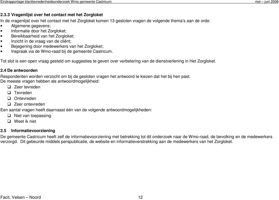 Tot slot is een open vraag gesteld om suggesties te geven over verbetering van de dienstverlening in Het Zorgloket. 2.