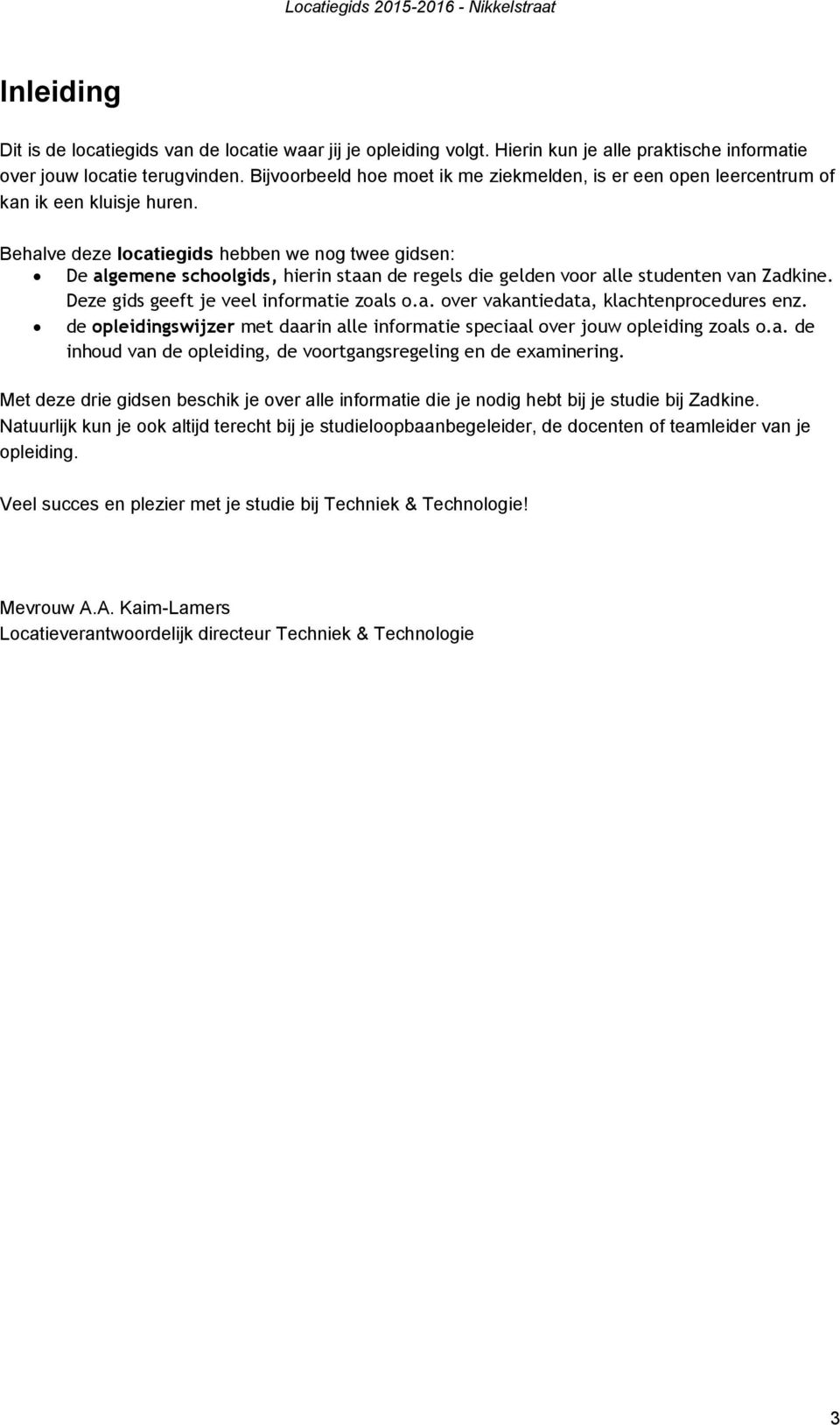 Behalve deze locatiegids hebben we nog twee gidsen: De algemene schoolgids, hierin staan de regels die gelden voor alle studenten van Zadkine. Deze gids geeft je veel informatie zoals o.a. over vakantiedata, klachtenprocedures enz.