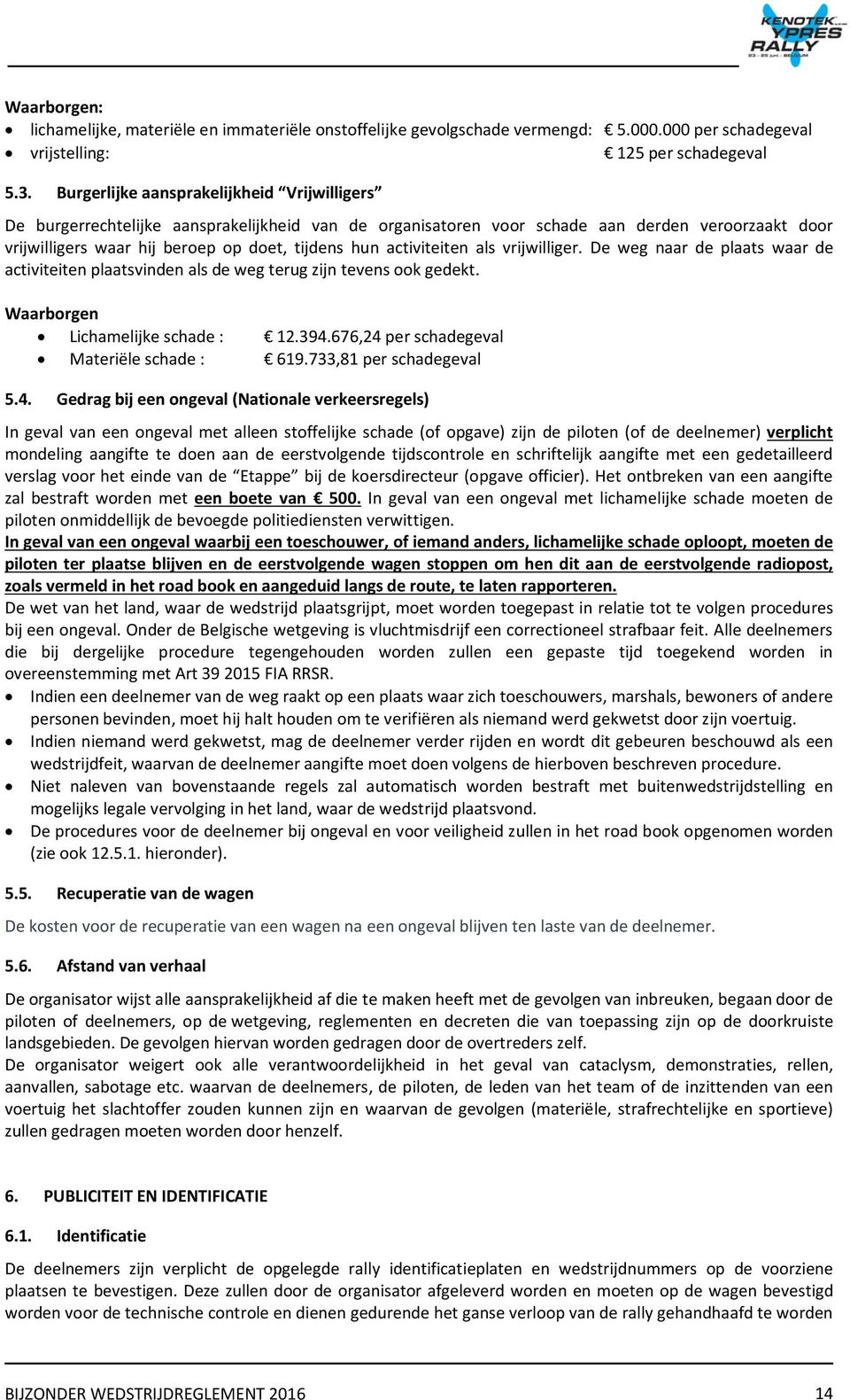 activiteiten als vrijwilliger. De weg naar de plaats waar de activiteiten plaatsvinden als de weg terug zijn tevens ook gedekt. Waarborgen Lichamelijke schade : 12.394.