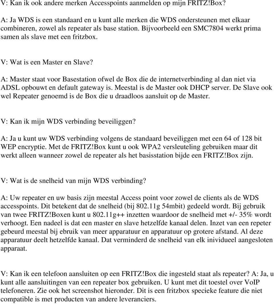 A: Master staat voor Basestation ofwel de Box die de internetverbinding al dan niet via ADSL opbouwt en default gateway is. Meestal is de Master ook DHCP server.