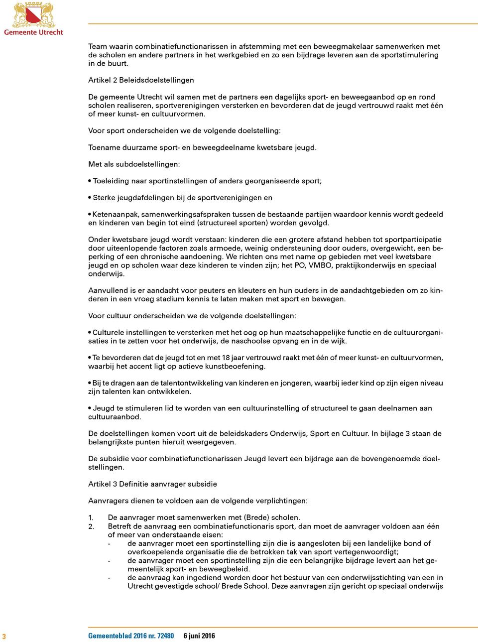 Artikel 2 Beleidsdoelstellingen De gemeente Utrecht wil samen met de partners een dagelijks sport- en beweegaanbod op en rond scholen realiseren, sportverenigingen versterken en bevorderen dat de
