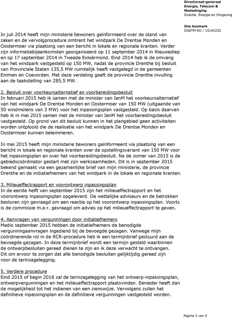 Eind 2014 heb ik de omvang van het windpark vastgesteld op 150 MW, nadat de provincie Drenthe bij besluit van Provinciale Staten 135,5 MW ruimtelijk heeft vastgelegd in de gemeenten Emmen en