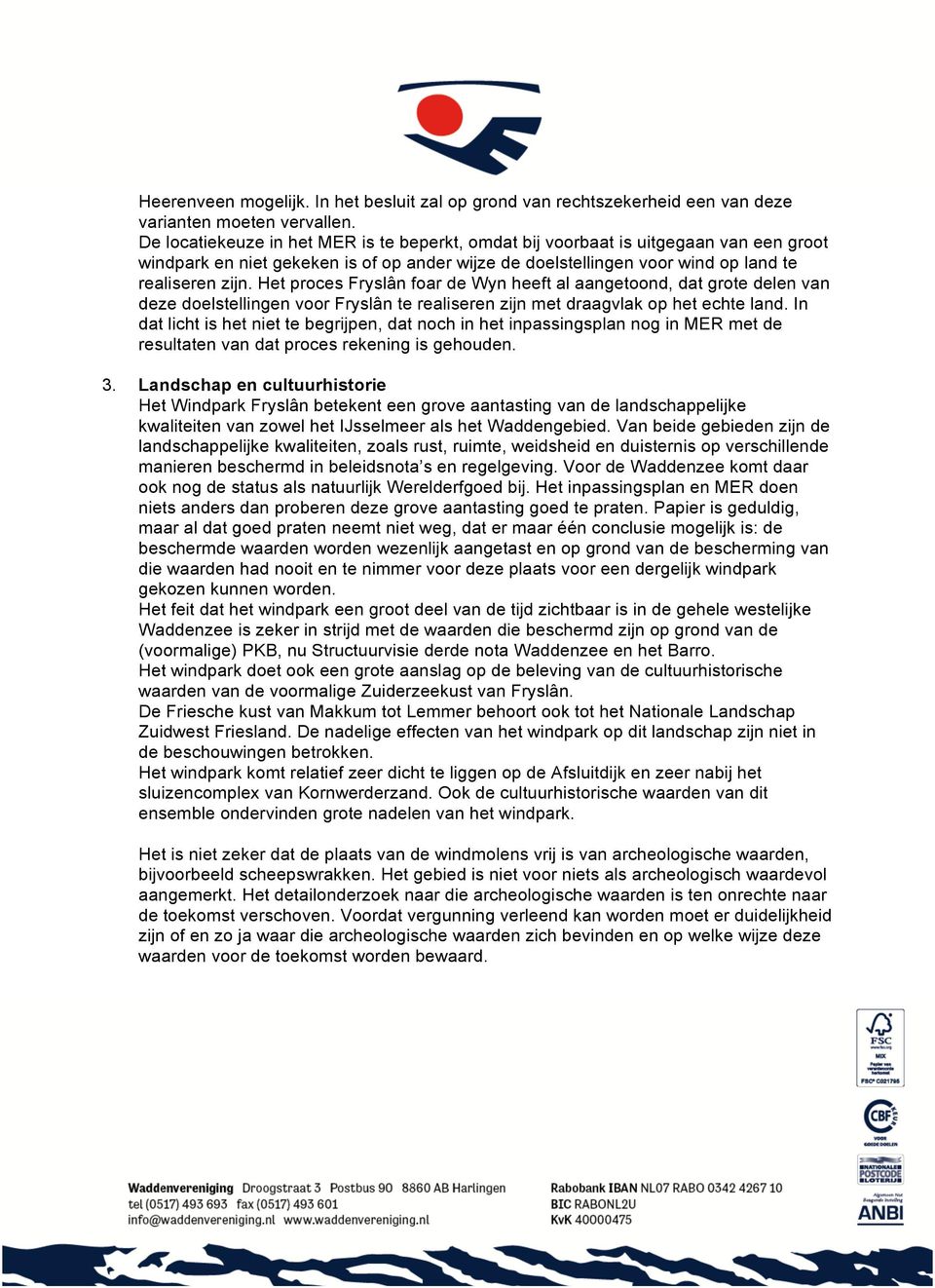 Het proces Fryslân foar de Wyn heeft al aangetoond, dat grote delen van deze doelstellingen voor Fryslân te realiseren zijn met draagvlak op het echte land.