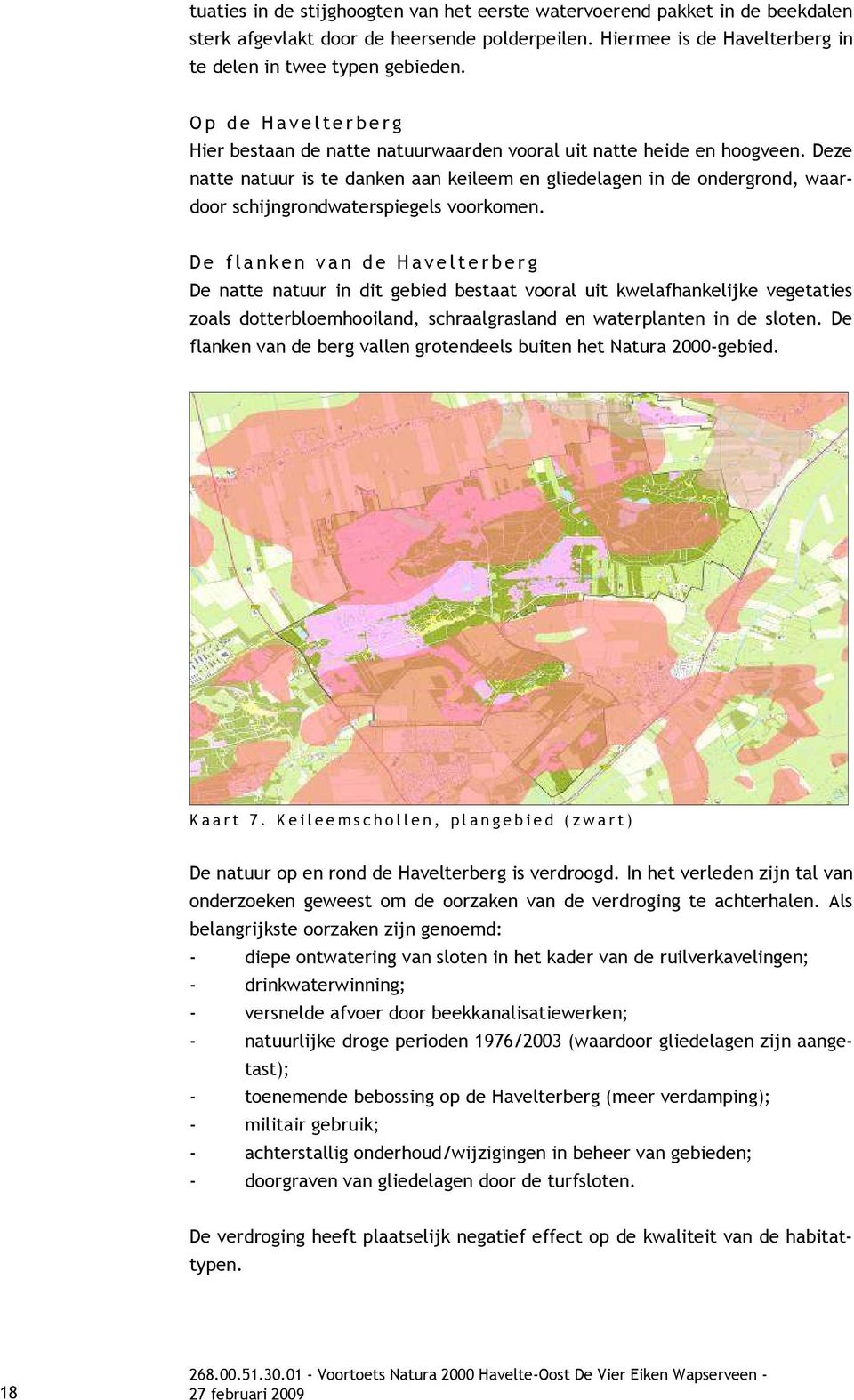 Deze natte natuur is te danken aan keileem en gliedelagen in de ondergrond, waardoor schijngrondwaterspiegels voorkomen.