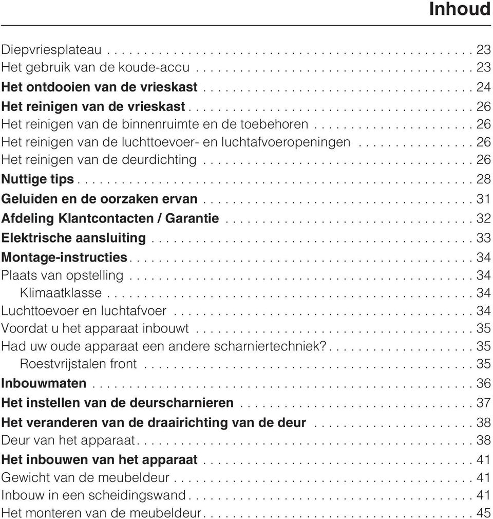 ..32 Elektrische aansluiting...33 Montage-instructies....34 Plaats van opstelling...34 Klimaatklasse...34 Luchttoevoer en luchtafvoer...34 Voordat u het apparaat inbouwt.