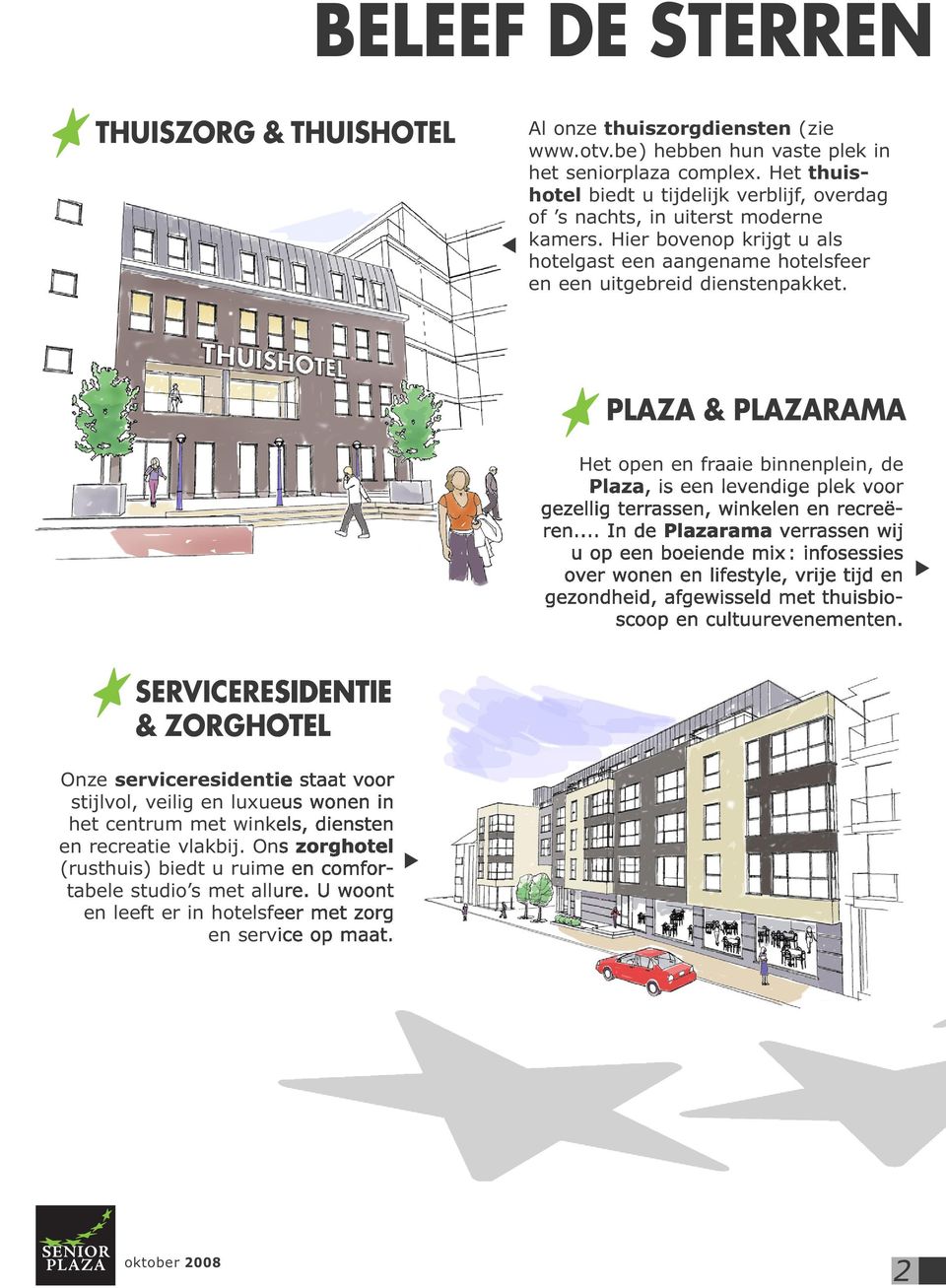 PLAZA & PLAZARAMA Het open en fraaie binnenplein, de Plaza, is een levendige plek voor gezellig terrassen, winkelen en recreëren.