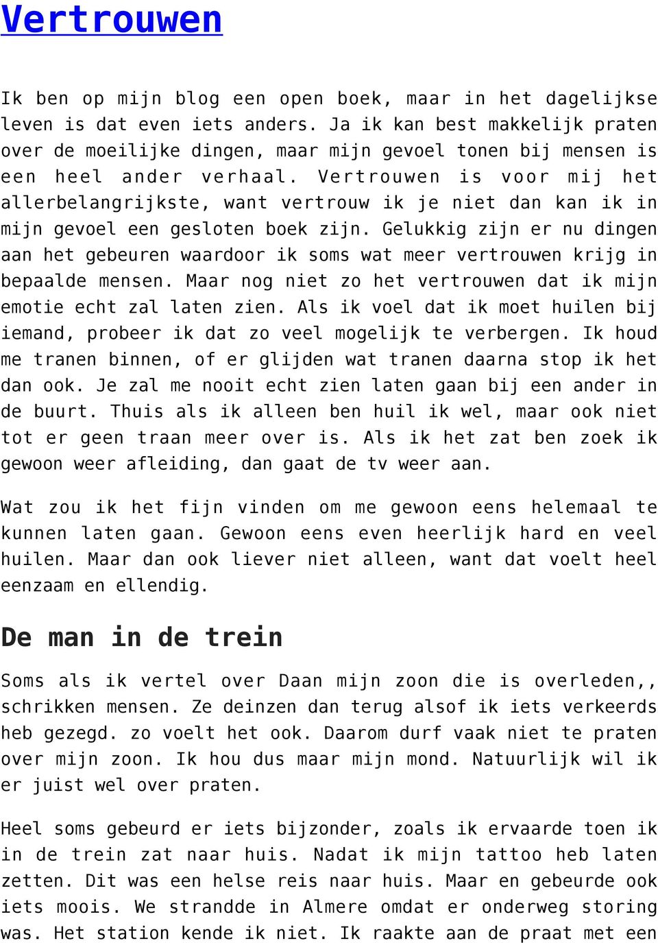 Vertrouwen is voor mij het allerbelangrijkste, want vertrouw ik je niet dan kan ik in mijn gevoel een gesloten boek zijn.