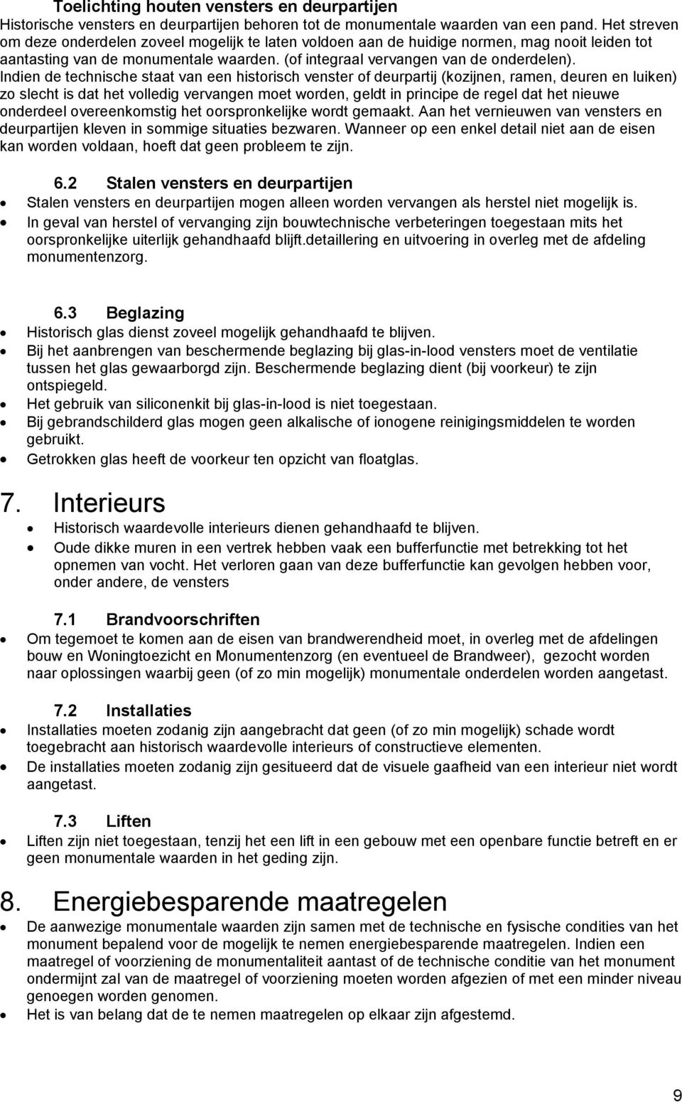 Indien de technische staat van een historisch venster of deurpartij (kozijnen, ramen, deuren en luiken) zo slecht is dat het volledig vervangen moet worden, geldt in principe de regel dat het nieuwe