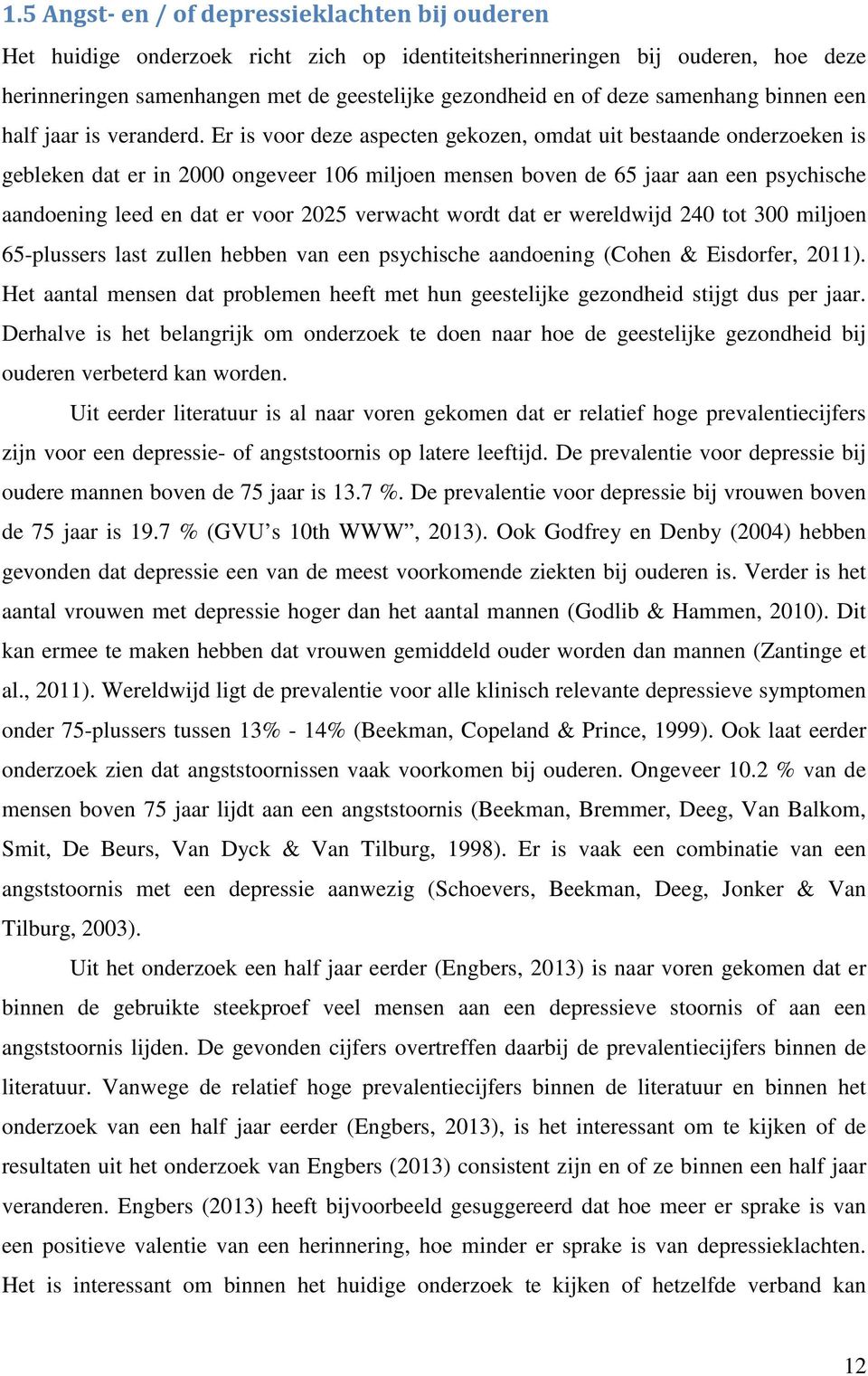 Er is voor deze aspecten gekozen, omdat uit bestaande onderzoeken is gebleken dat er in 2000 ongeveer 106 miljoen mensen boven de 65 jaar aan een psychische aandoening leed en dat er voor 2025