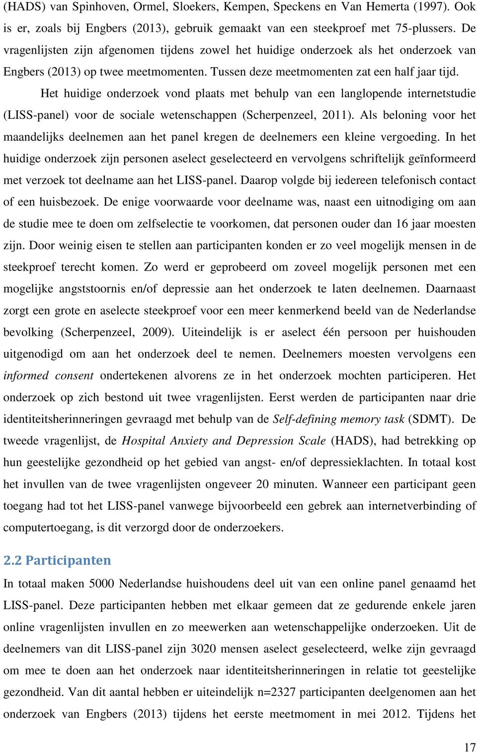 Het huidige onderzoek vond plaats met behulp van een langlopende internetstudie (LISS-panel) voor de sociale wetenschappen (Scherpenzeel, 2011).