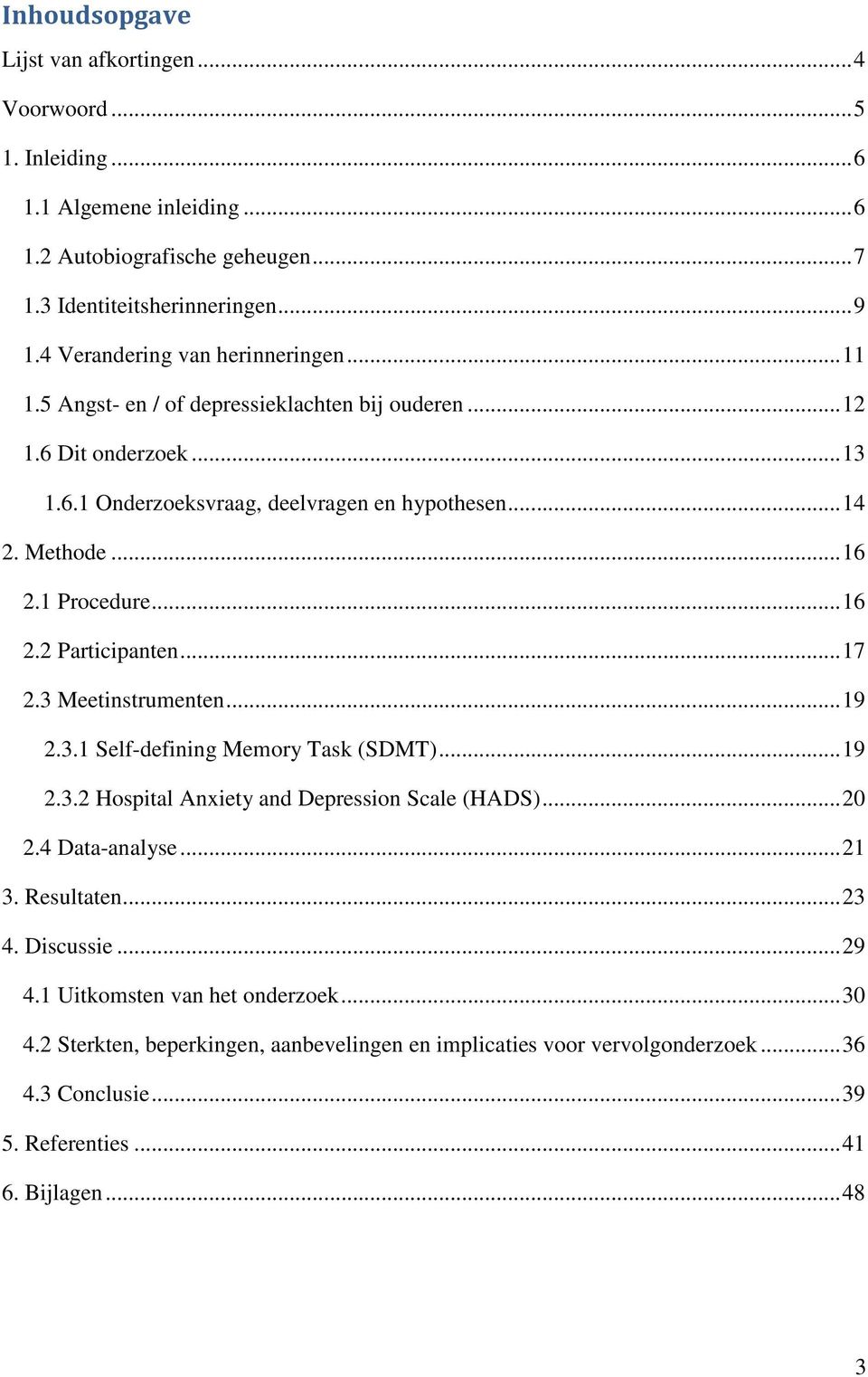 1 Procedure... 16 2.2 Participanten... 17 2.3 Meetinstrumenten... 19 2.3.1 Self-defining Memory Task (SDMT)... 19 2.3.2 Hospital Anxiety and Depression Scale (HADS)... 20 2.4 Data-analyse... 21 3.