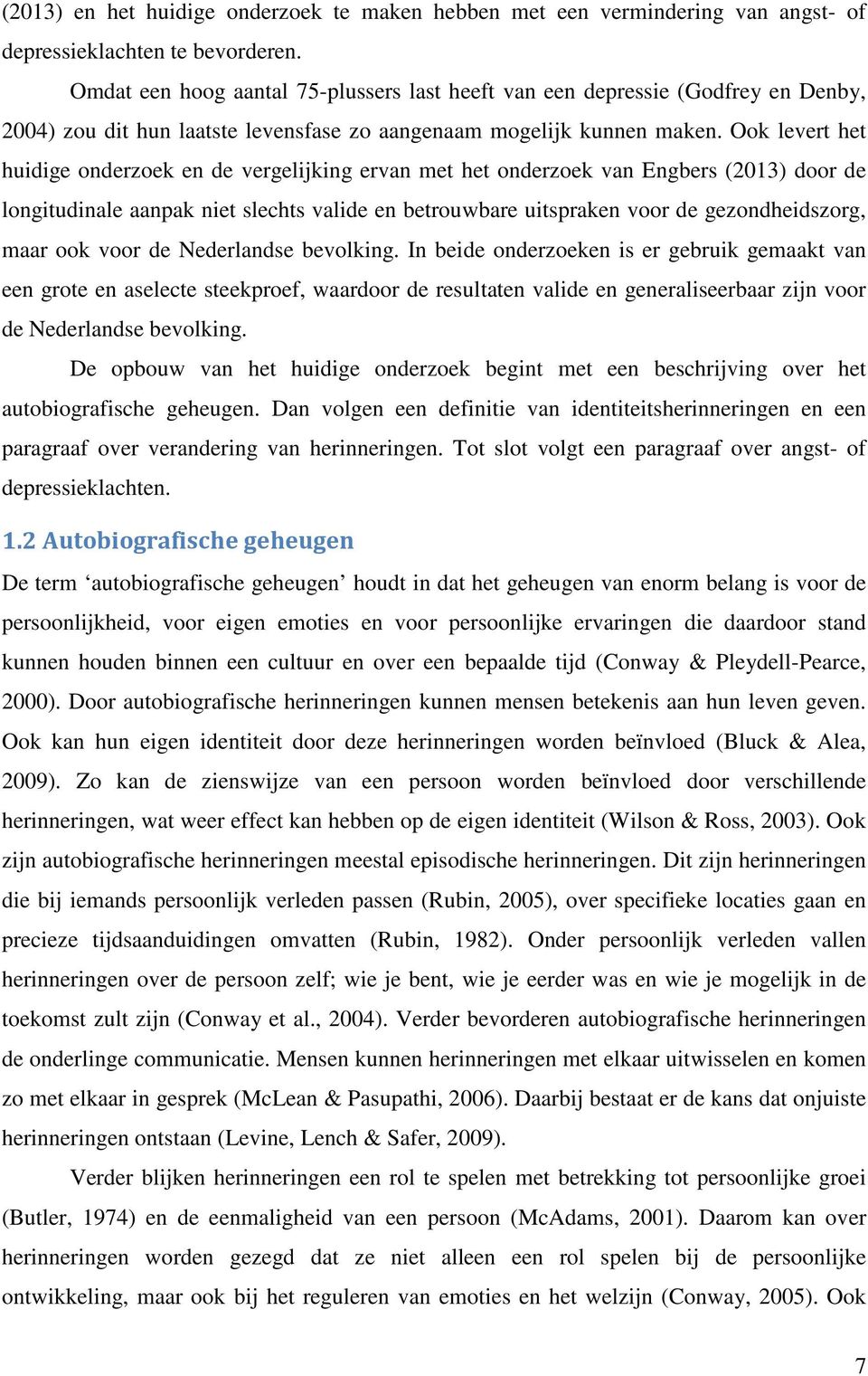 Ook levert het huidige onderzoek en de vergelijking ervan met het onderzoek van Engbers (2013) door de longitudinale aanpak niet slechts valide en betrouwbare uitspraken voor de gezondheidszorg, maar