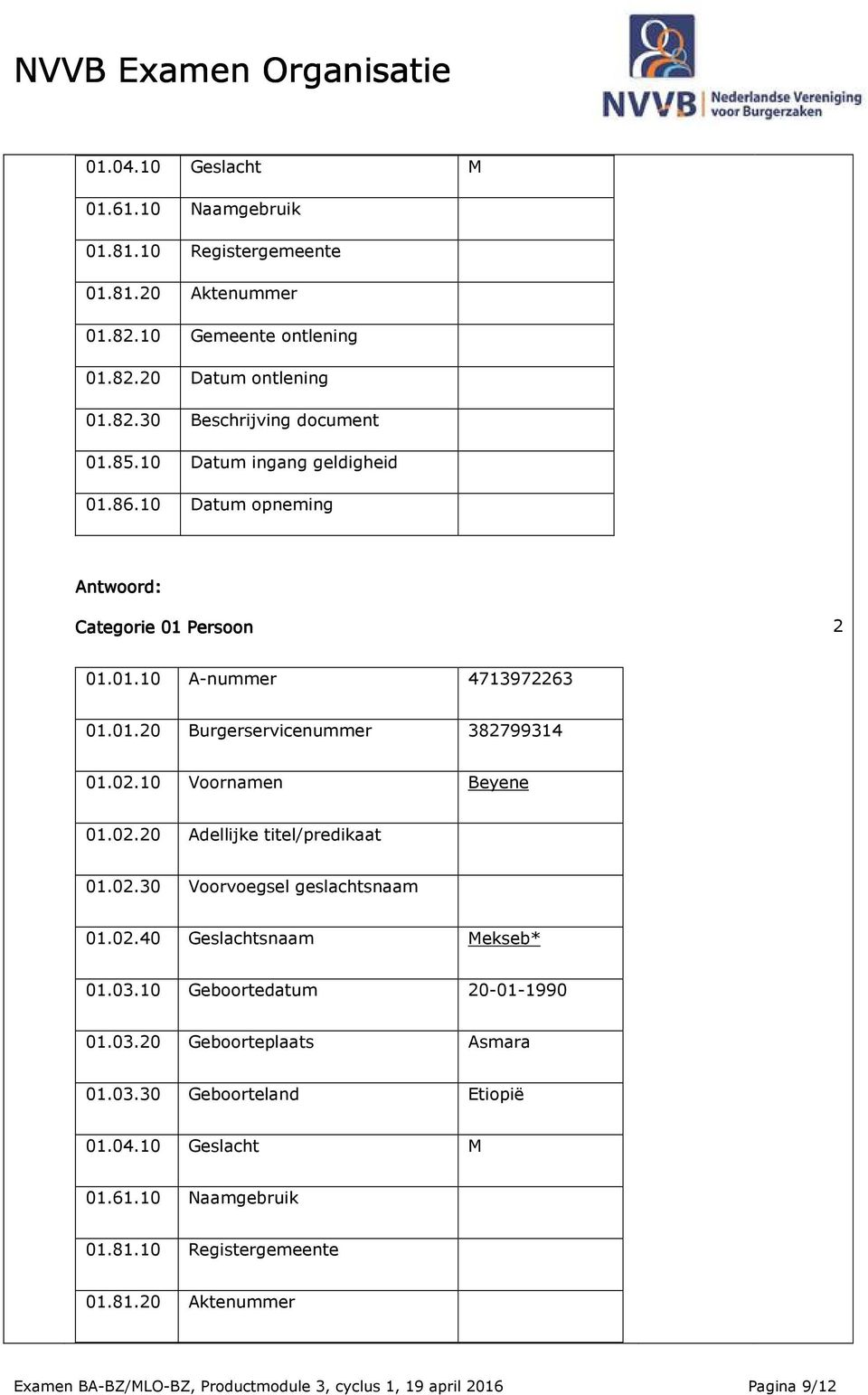 02.20 Adellijke titel/predikaat 01.02.30 Voorvoegsel geslachtsnaam 01.02.40 Geslachtsnaam Mekseb* 01.03.10 Geboortedatum 20-01-1990 01.03.20 Geboorteplaats Asmara 01.03.30 Geboorteland Etiopië 01.