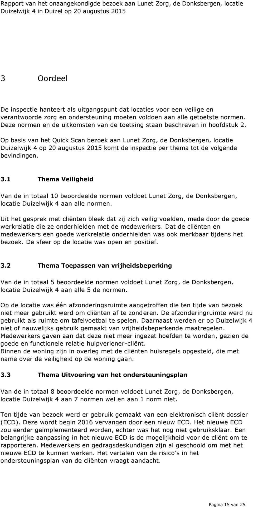 Op basis van het Quick Scan bezoek aan Lunet Zorg, de Donksbergen, locatie Duizelwijk 4 op 20 augustus 2015 komt de inspectie per thema tot de volgende bevindingen. 3.