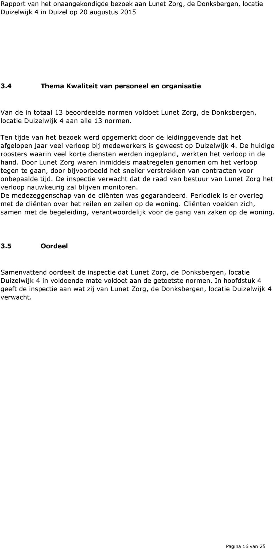 De huidige roosters waarin veel korte diensten werden ingepland, werkten het verloop in de hand.