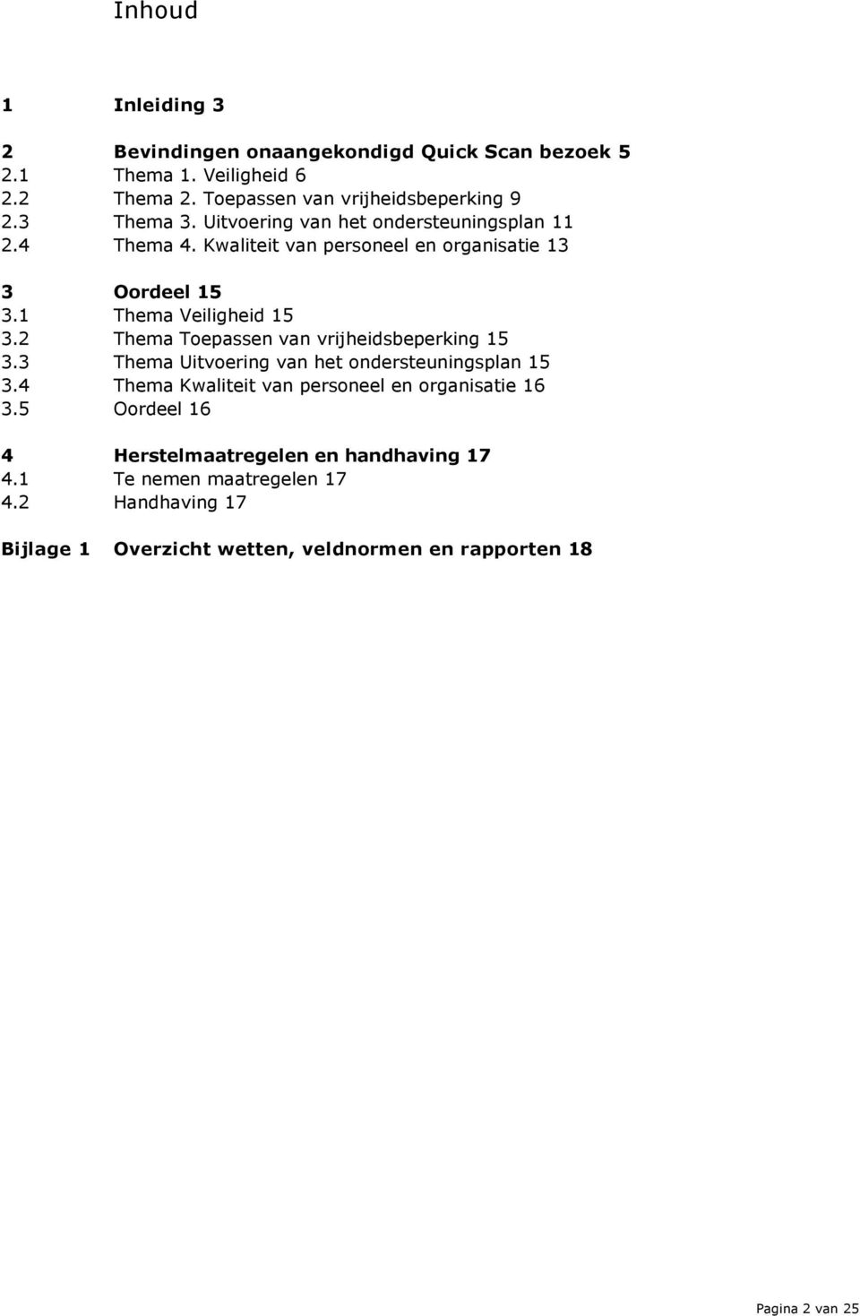 2 Thema Toepassen van vrijheidsbeperking 15 3.3 Thema Uitvoering van het ondersteuningsplan 15 3.4 Thema Kwaliteit van personeel en organisatie 16 3.