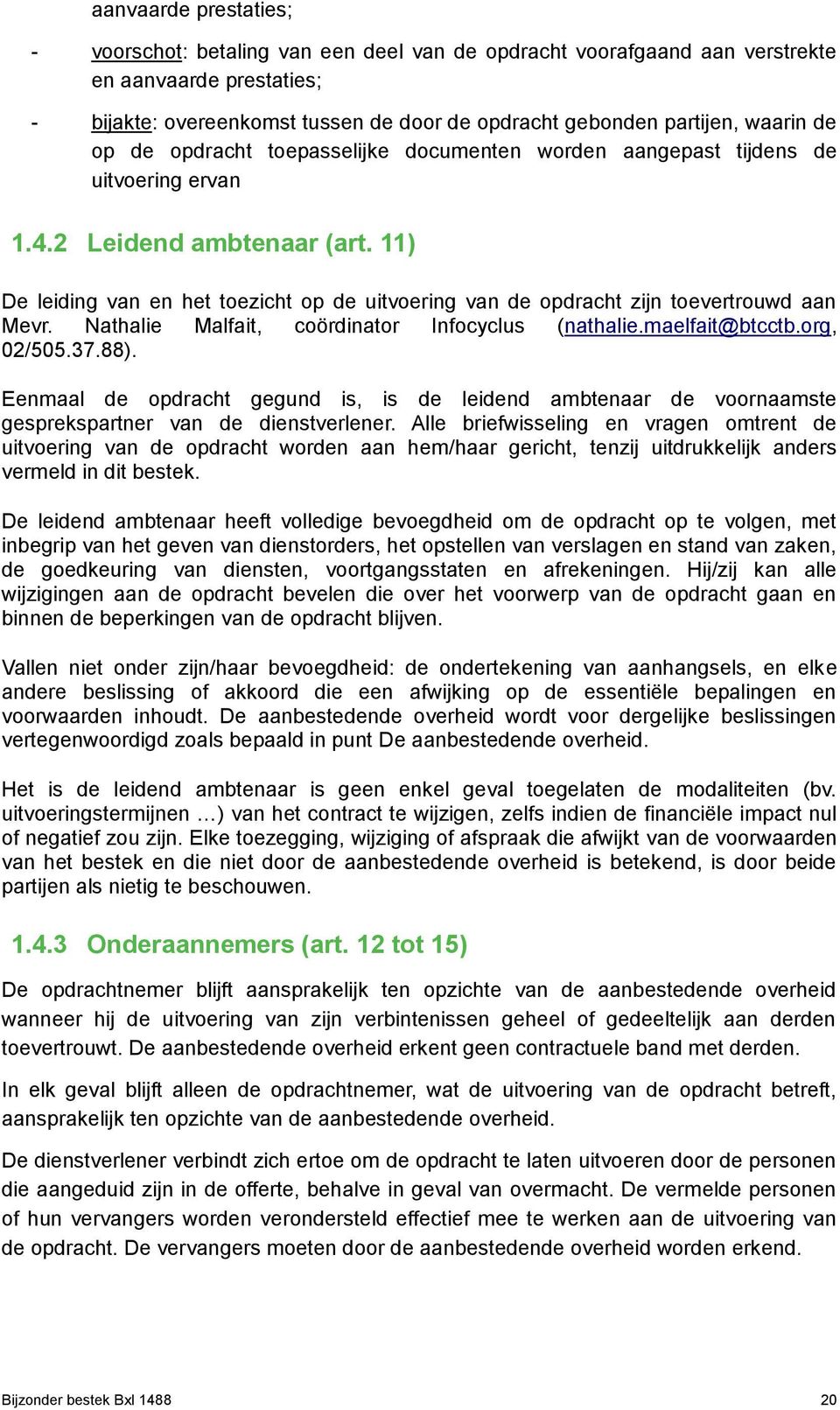 11) De leiding van en het toezicht op de uitvoering van de opdracht zijn toevertrouwd aan Mevr. Nathalie Malfait, coördinator Infocyclus (nathalie.maelfait@btcctb.org, 02/505.37.88).