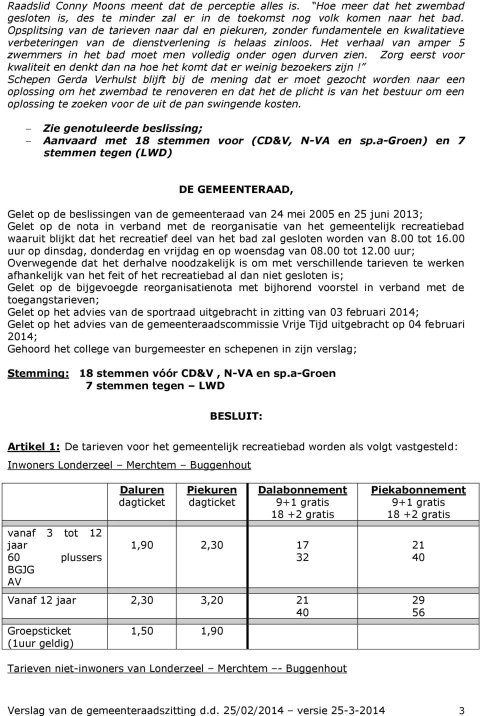 Het verhaal van amper 5 zwemmers in het bad moet men volledig onder ogen durven zien. Zorg eerst voor kwaliteit en denkt dan na hoe het komt dat er weinig bezoekers zijn!