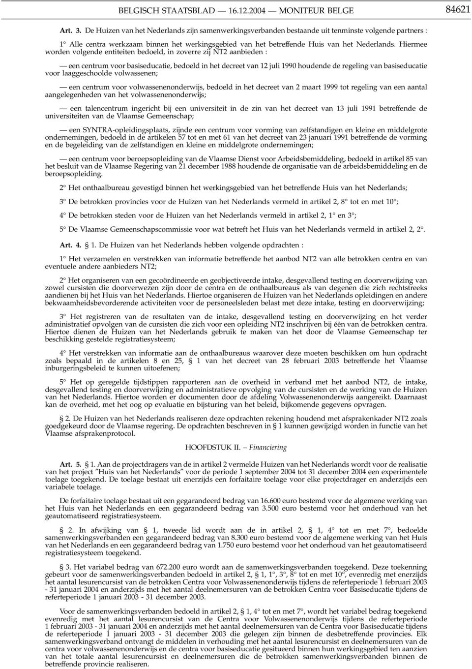 Hiermee worden volgende entiteiten bedoeld, in zoverre zij NT2 aanbieden : een centrum voor basiseducatie, bedoeld in het decreet van 12 juli 1990 houdende de regeling van basiseducatie voor