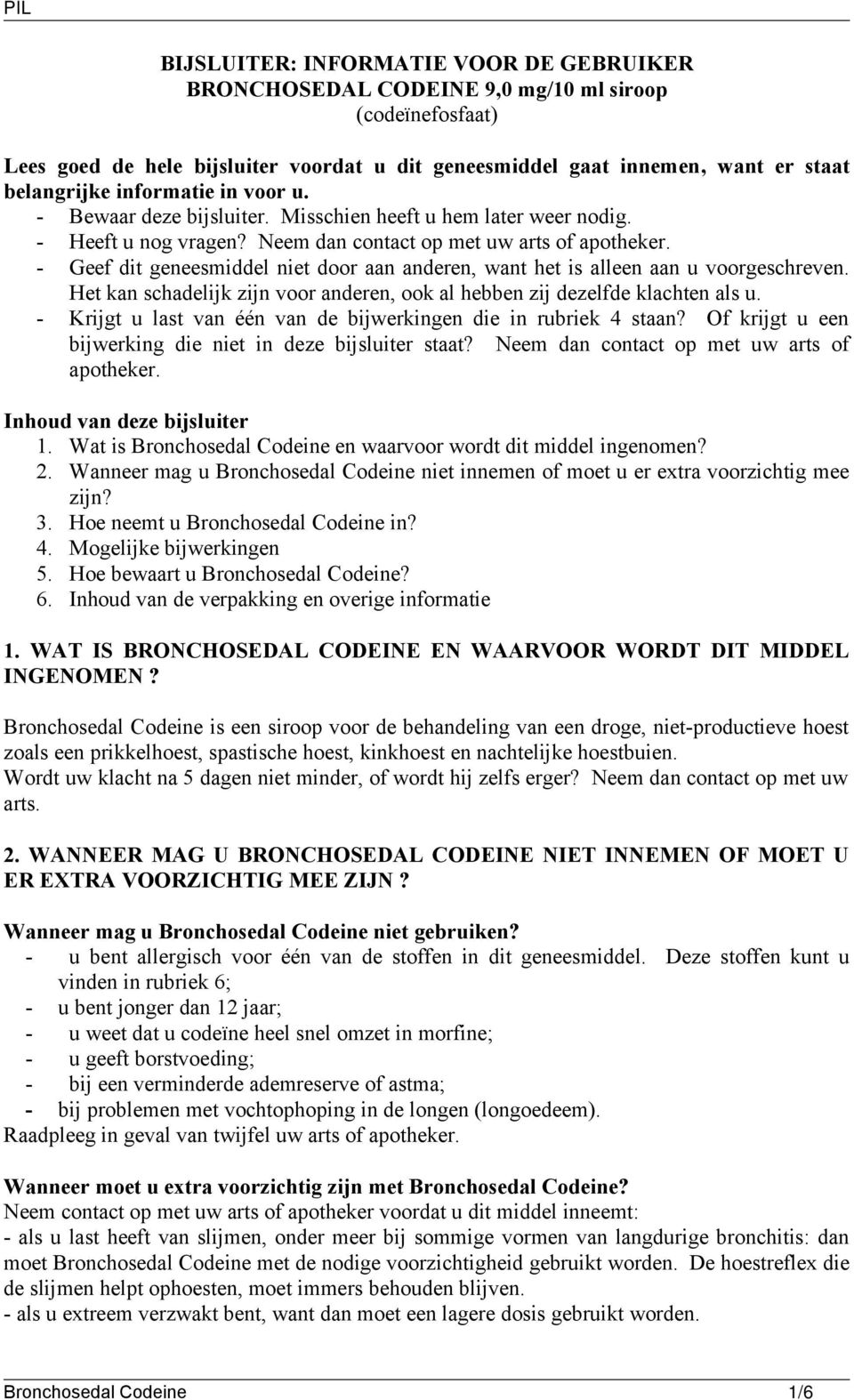 - Geef dit geneesmiddel niet door aan anderen, want het is alleen aan u voorgeschreven. Het kan schadelijk zijn voor anderen, ook al hebben zij dezelfde klachten als u.