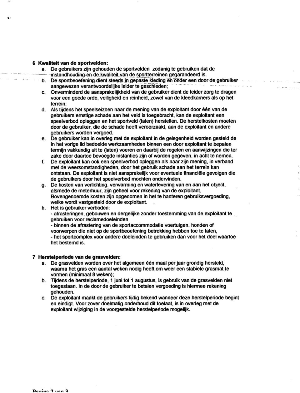 Onverminderd de aansprakelijkheid van de gebruiker dient de leider zorg te dragen voor een goede orde, veiligheid en reinheid, zowel van de kleedkamers als op het terrein; d.