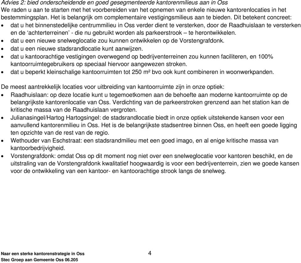 Dit betekent concreet: dat u het binnenstedelijke centrummilieu in Oss verder dient te versterken, door de Raadhuislaan te versterken en de achterterreinen - die nu gebruikt worden als parkeerstrook