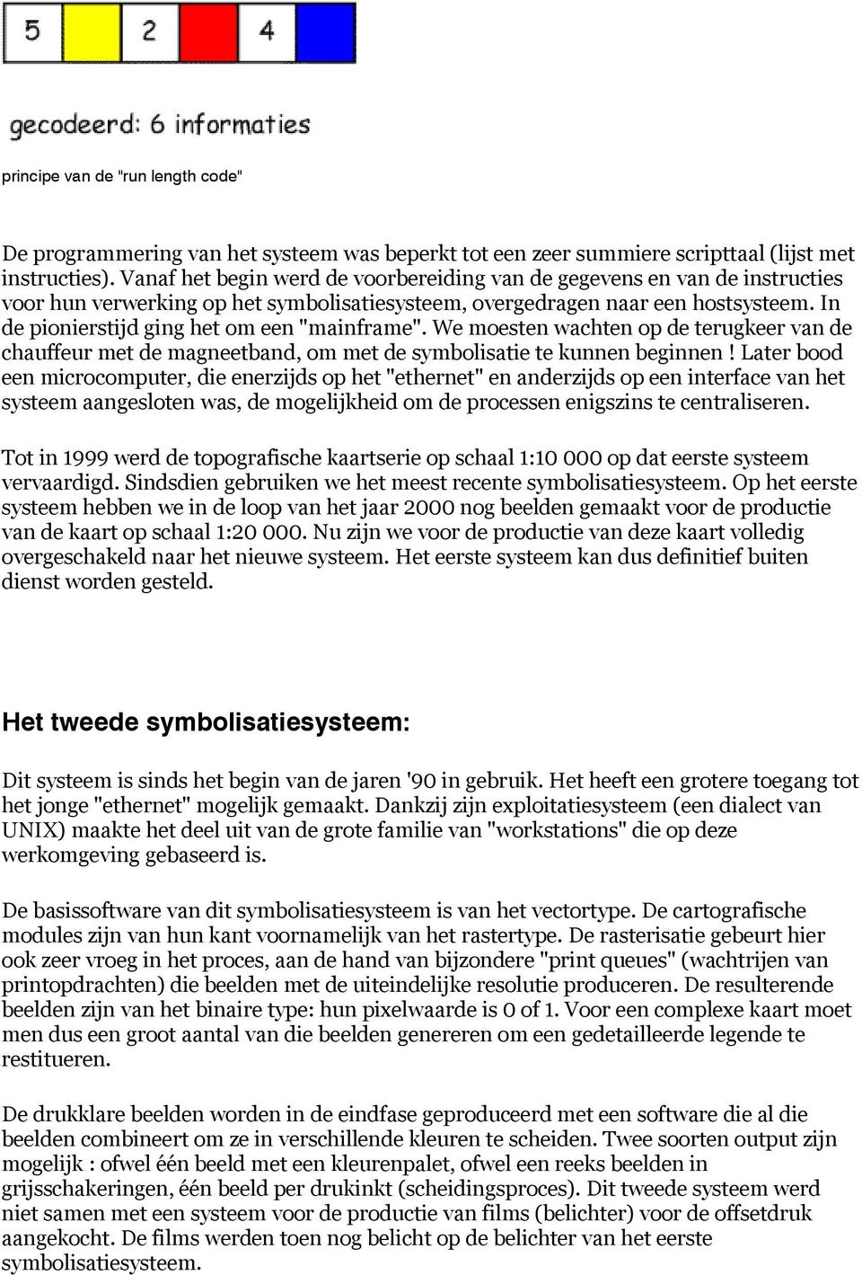 In de pionierstijd ging het om een "mainframe". We moesten wachten op de terugkeer van de chauffeur met de magneetband, om met de symbolisatie te kunnen beginnen!