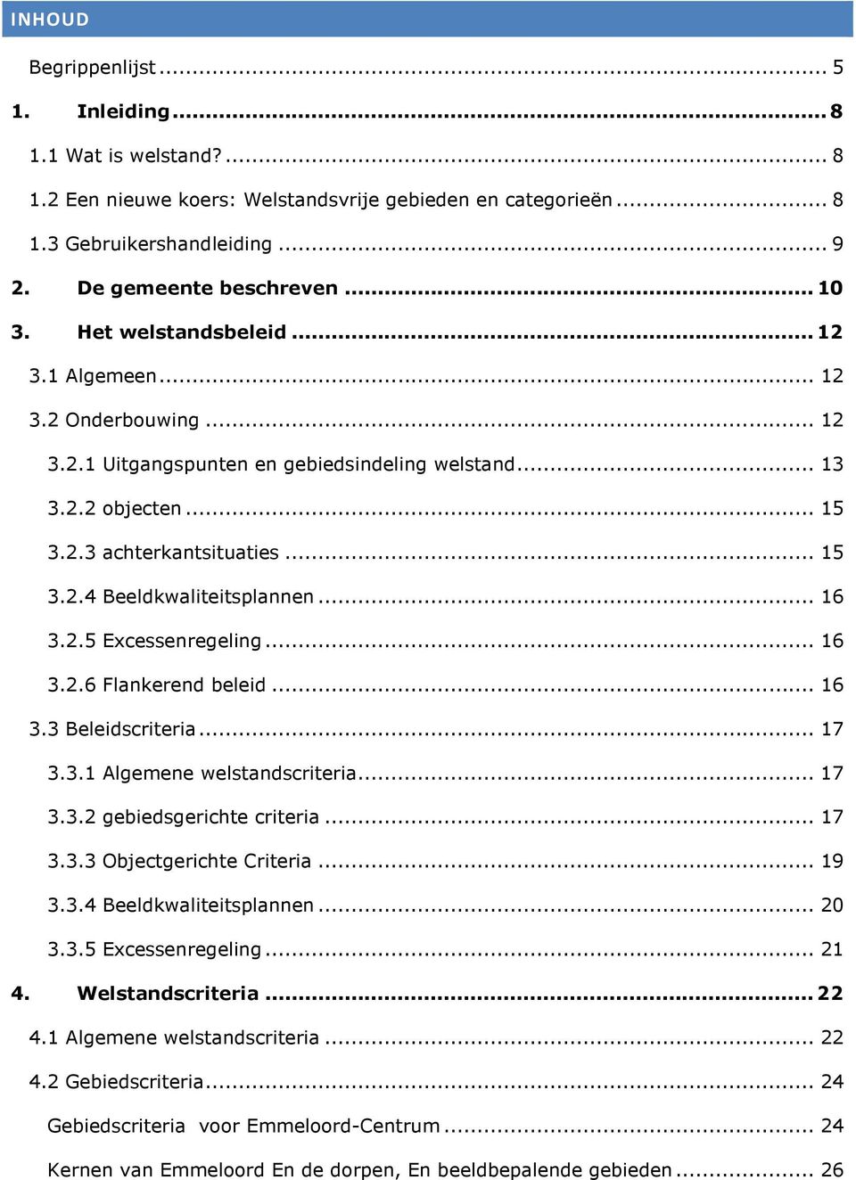 .. 16 3.2.5 Excessenregeling... 16 3.2.6 Flankerend beleid... 16 3.3 Beleidscriteria... 17 3.3.1 Algemene welstandscriteria... 17 3.3.2 gebiedsgerichte criteria... 17 3.3.3 Objectgerichte Criteria.