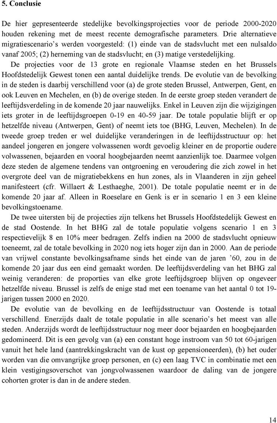 De projecties voor de 13 grote en regionale Vlaamse steden en het Brussels Hoofdstedelijk Gewest tonen een aantal duidelijke trends.