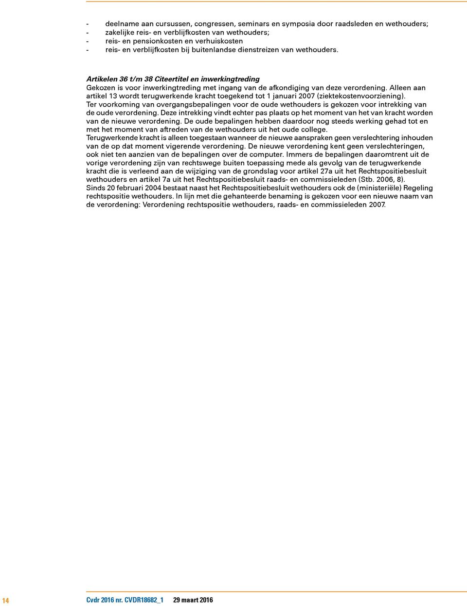 Alleen aan artikel 13 wordt terugwerkende kracht toegekend tot 1 januari 2007 (ziektekostenvoorziening).