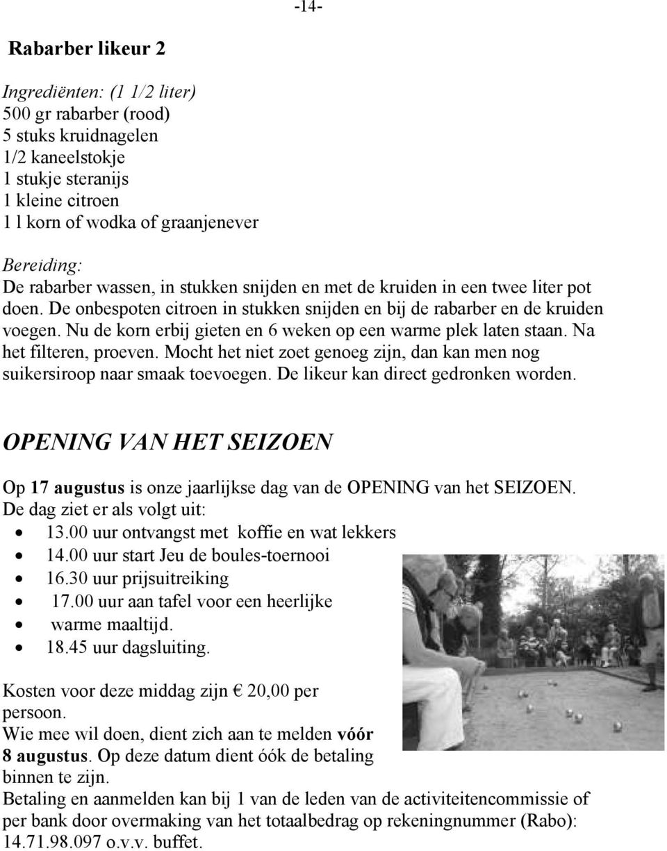 Nu de korn erbij gieten en 6 weken op een warme plek laten staan. Na het filteren, proeven. Mocht het niet zoet genoeg zijn, dan kan men nog suikersiroop naar smaak toevoegen.