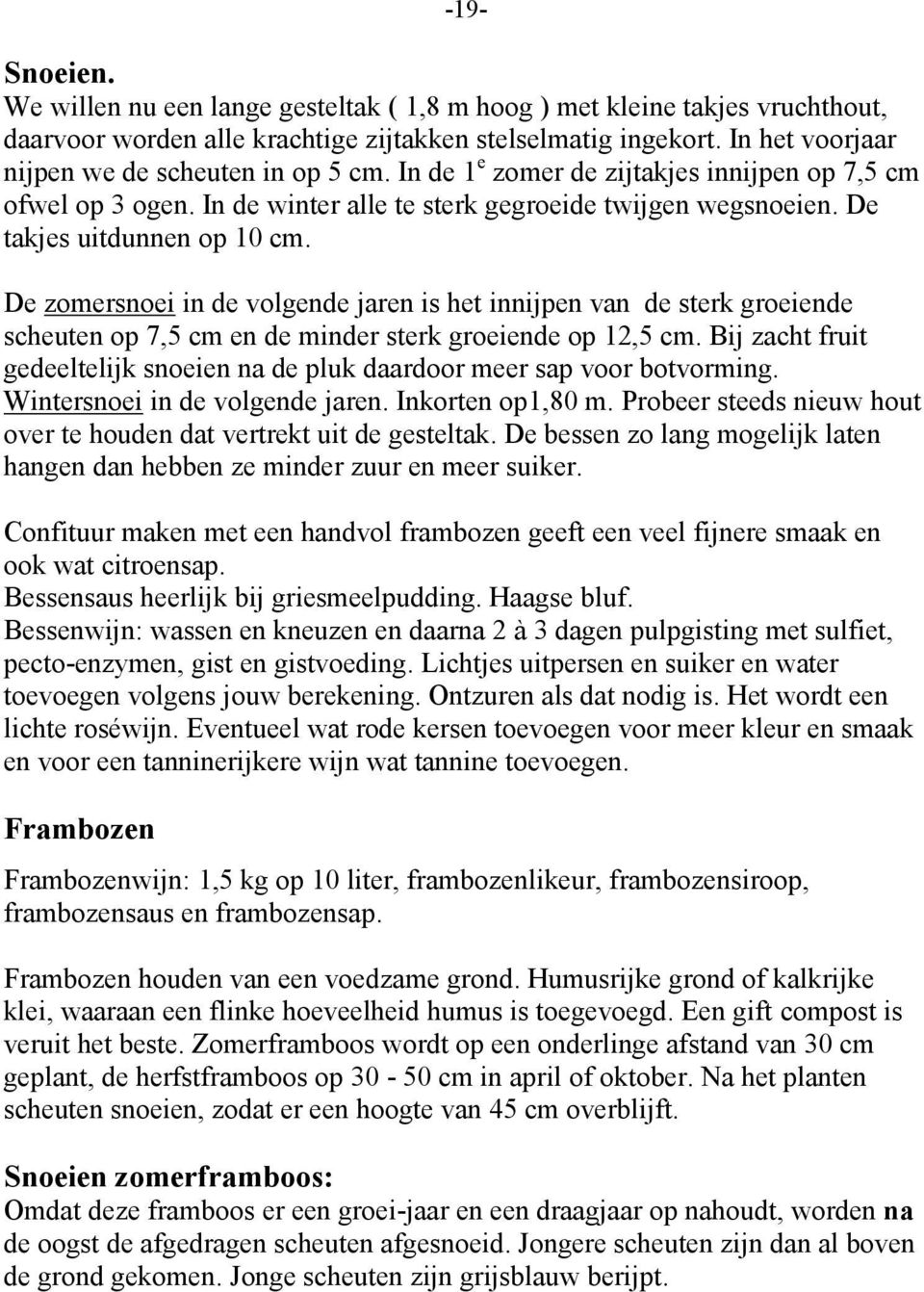 De takjes uitdunnen op 10 cm. De zomersnoei in de volgende jaren is het innijpen van de sterk groeiende scheuten op 7,5 cm en de minder sterk groeiende op 12,5 cm.