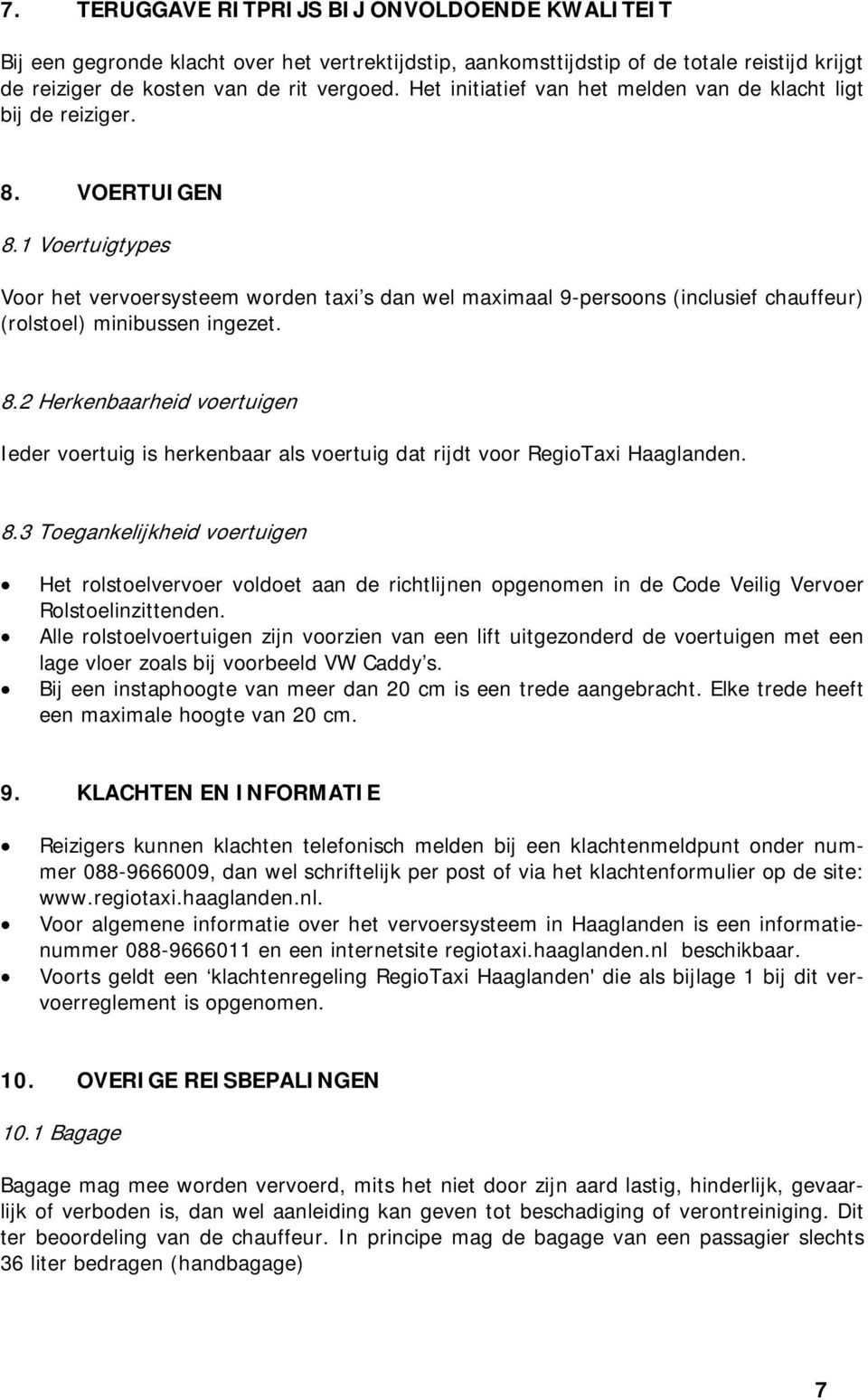 1 Voertuigtypes Voor het vervoersysteem worden taxi s dan wel maximaal 9-persoons (inclusief chauffeur) (rolstoel) minibussen ingezet. 8.