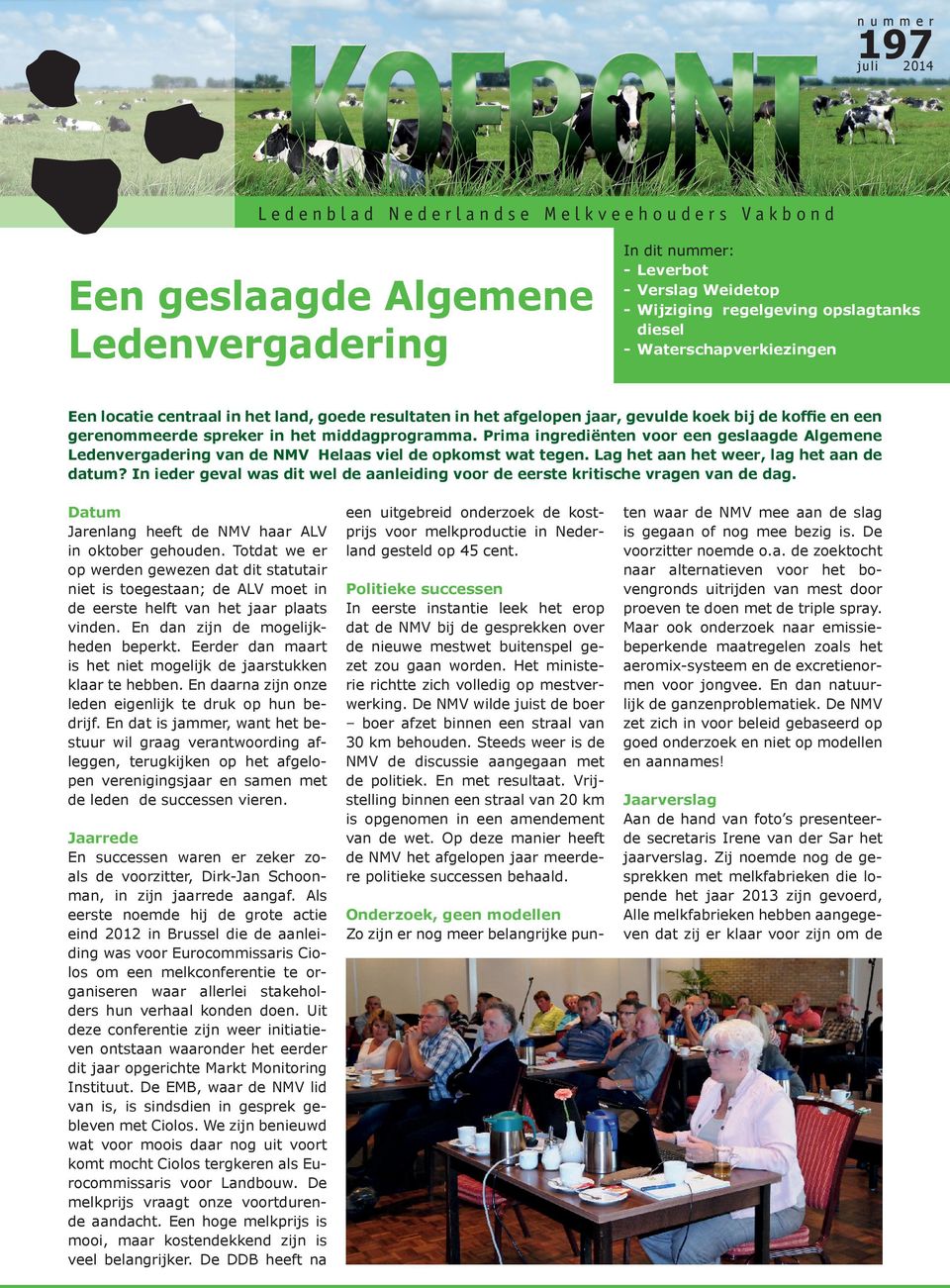 Prima ingrediënten voor een geslaagde Algemene Ledenvergadering van de NMV Helaas viel de opkomst wat tegen. Lag het aan het weer, lag het aan de datum?