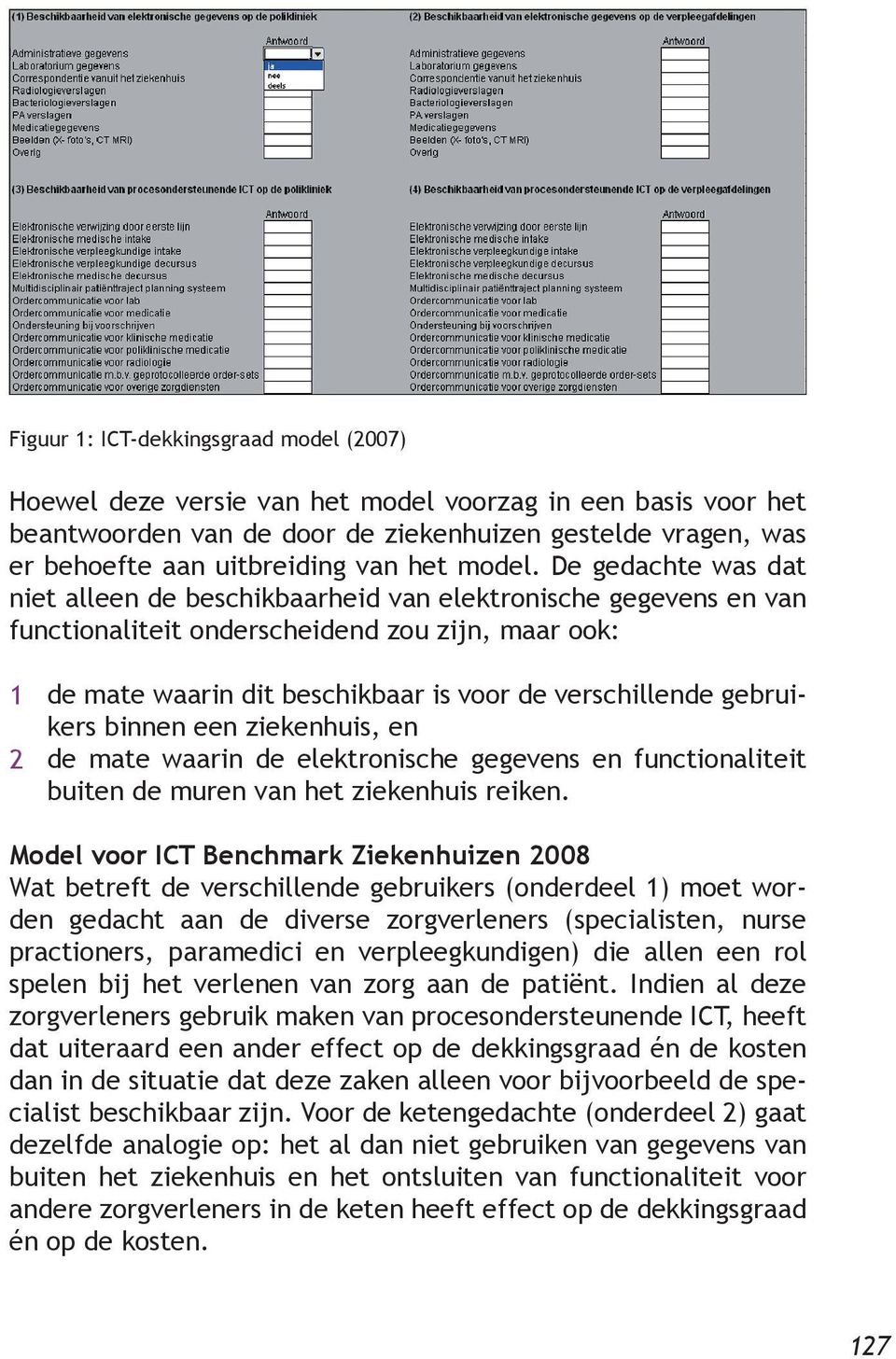 De gedachte was dat niet alleen de beschikbaarheid van elektronische gegevens en van functionaliteit onderscheidend zou zijn, maar ook: 1 2 de mate waarin dit beschikbaar is voor de verschillende