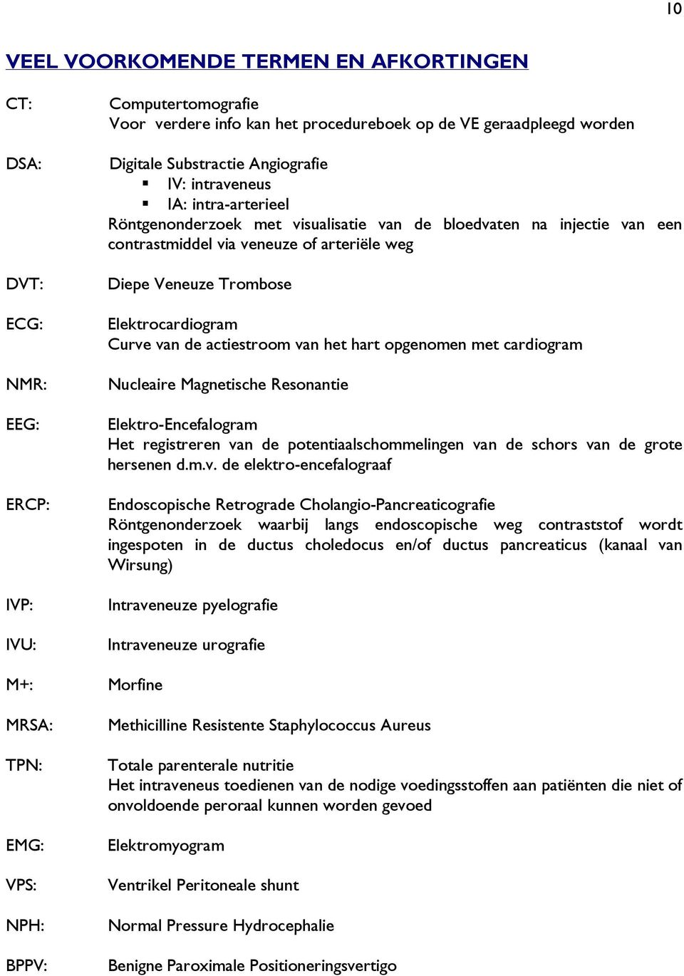 arteriële weg Diepe Veneuze Trombose Elektrocardiogram Curve van de actiestroom van het hart opgenomen met cardiogram Nucleaire Magnetische Resonantie Elektro-Encefalogram Het registreren van de