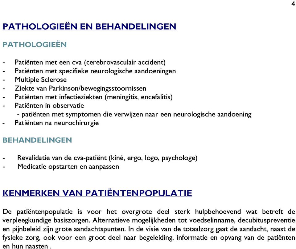 Patiënten na neurochirurgie BEHANDELINGEN - Revalidatie van de cva-patiënt (kiné, ergo, logo, psychologe) - Medicatie opstarten en aanpassen KENMERKEN VAN PATIËNTENPOPULATIE De patiëntenpopulatie is