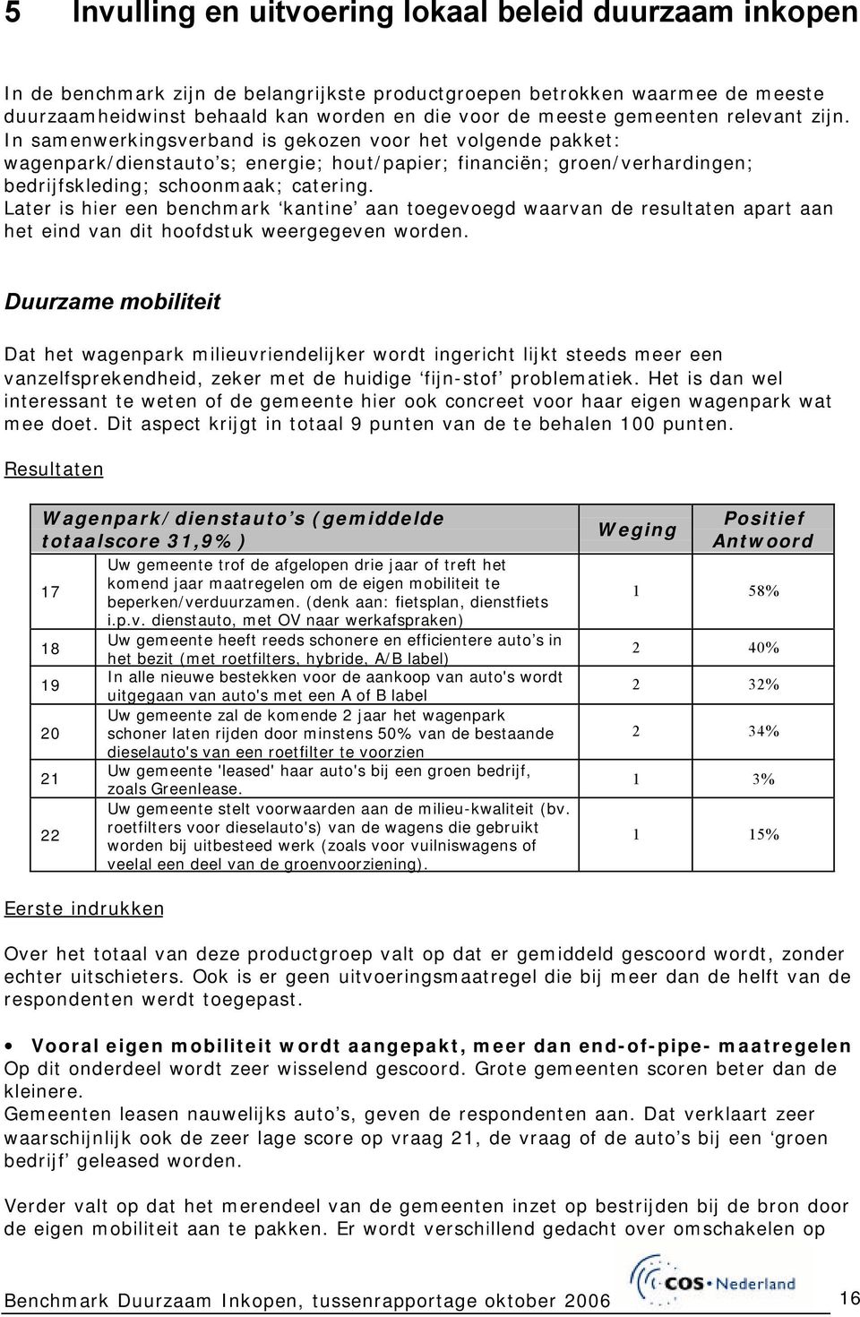 In samenwerkingsverband is gekozen voor het volgende pakket: wagenpark/dienstauto s; energie; hout/papier; financiën; groen/verhardingen; bedrijfskleding; schoonmaak; catering.