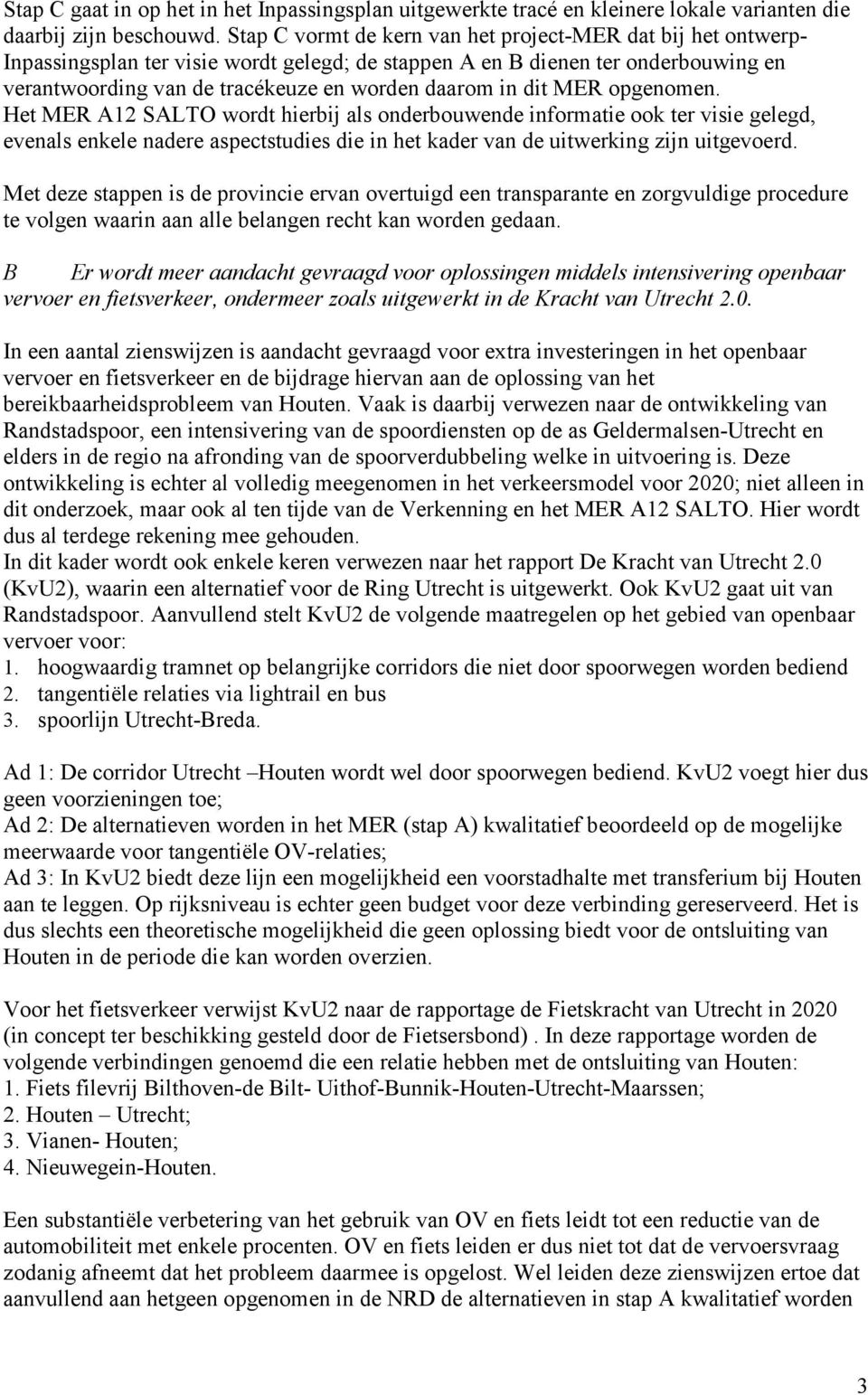 dit MER opgenomen. Het MER A12 SALTO wordt hierbij als onderbouwende informatie ook ter visie gelegd, evenals enkele nadere aspectstudies die in het kader van de uitwerking zijn uitgevoerd.