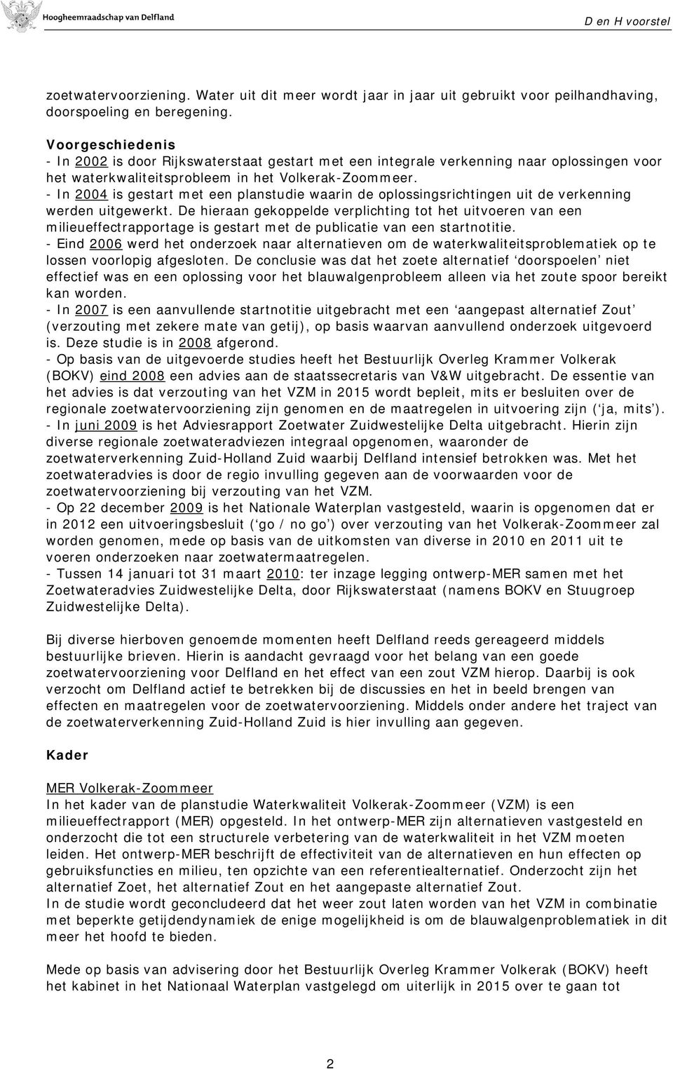 - In 2004 is gestart met een planstudie waarin de oplossingsrichtingen uit de verkenning werden uitgewerkt.