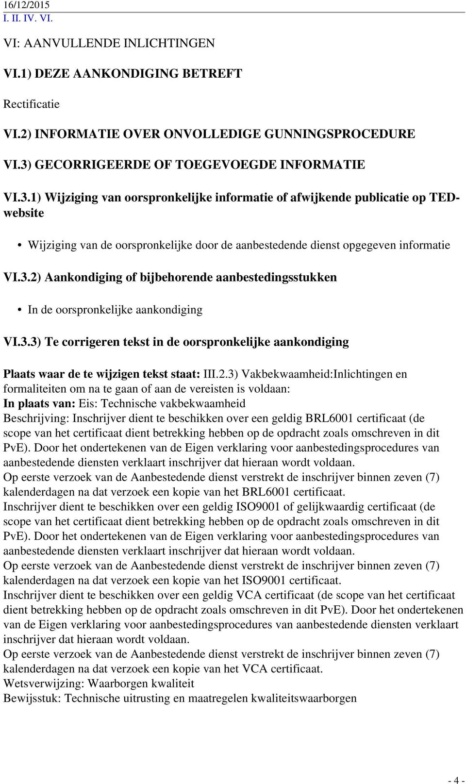 1) Wijziging van oorspronkelijke informatie of afwijkende publicatie op TEDwebsite Wijziging van de oorspronkelijke door de aanbestedende dienst opgegeven informatie VI.3.