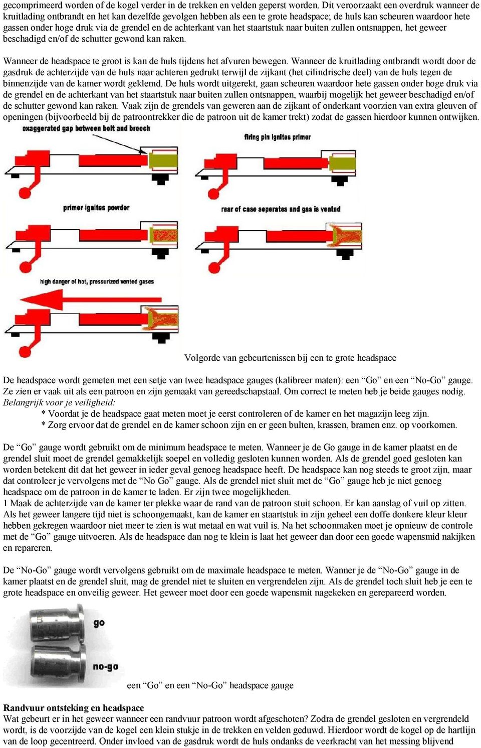 en de achterkant van het staartstuk naar buiten zullen ontsnappen, het geweer beschadigd en/of de schutter gewond kan raken. Wanneer de headspace te groot is kan de huls tijdens het afvuren bewegen.