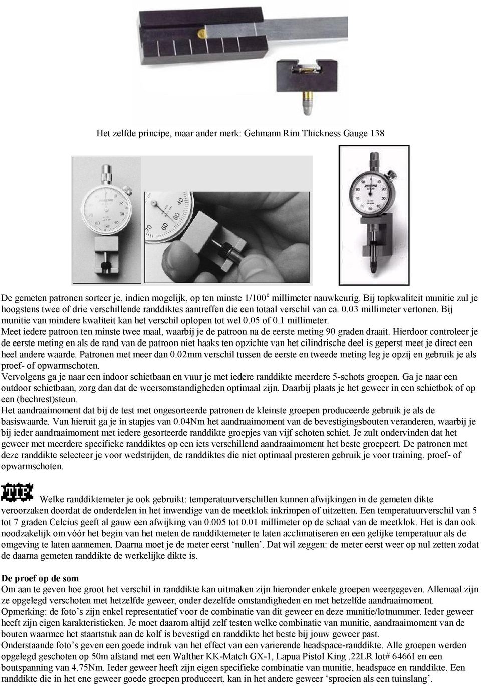 Bij munitie van mindere kwaliteit kan het verschil oplopen tot wel 0.05 of 0.1 millimeter. Meet iedere patroon ten minste twee maal, waarbij je de patroon na de eerste meting 90 graden draait.