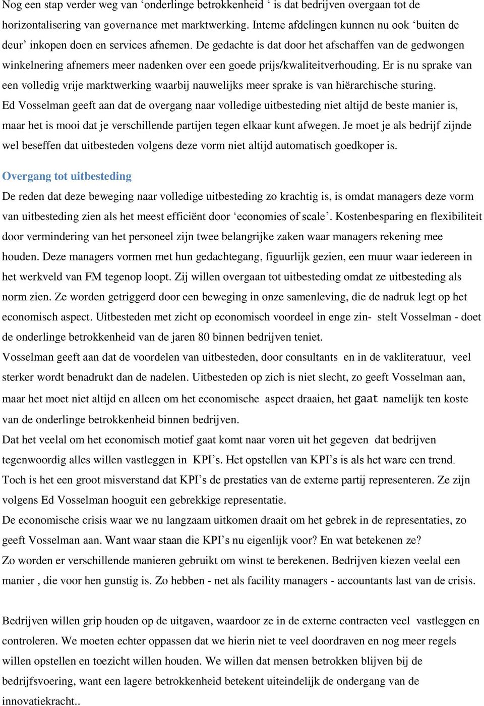 De gedachte is dat door het afschaffen van de gedwongen winkelnering afnemers meer nadenken over een goede prijs/kwaliteitverhouding.