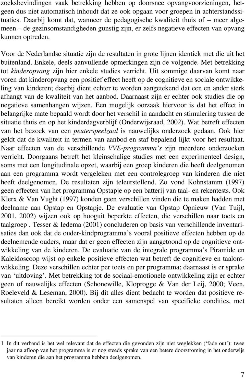 Voor de Nederlandse situatie zijn de resultaten in grote lijnen identiek met die uit het buitenland. Enkele, deels aanvullende opmerkingen zijn de volgende.