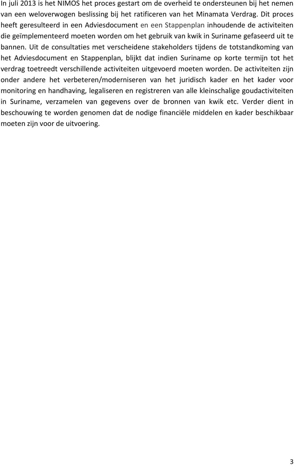 Uit de consultaties met verscheidene stakeholders tijdens de totstandkoming van het Adviesdocument en Stappenplan, blijkt dat indien Suriname op korte termijn tot het verdrag toetreedt verschillende