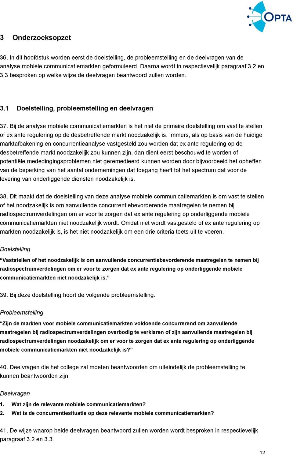 Bij de analyse mobiele communicatiemarkten is het niet de primaire doelstelling om vast te stellen of ex ante regulering op de desbetreffende markt noodzakelijk is.