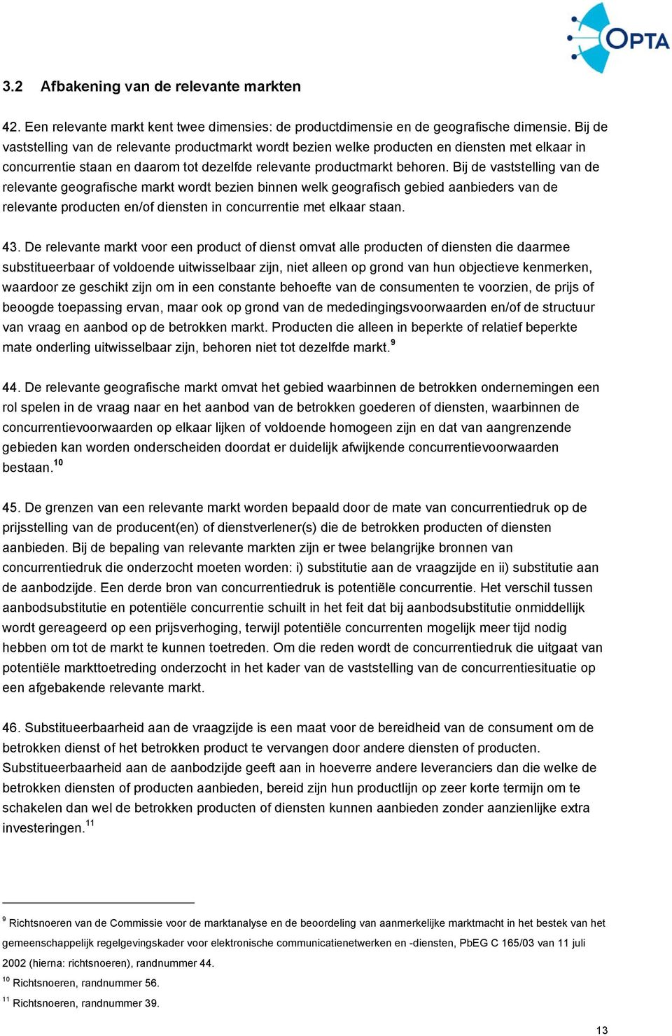 Bij de vaststelling van de relevante geografische markt wordt bezien binnen welk geografisch gebied aanbieders van de relevante producten en/of diensten in concurrentie met elkaar staan. 43.