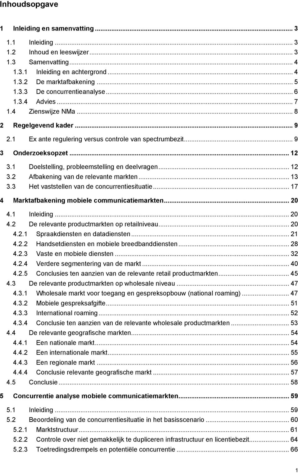 1 Doelstelling, probleemstelling en deelvragen... 12 3.2 Afbakening van de relevante markten... 13 3.3 Het vaststellen van de concurrentiesituatie... 17 4 Marktafbakening mobiele communicatiemarkten.