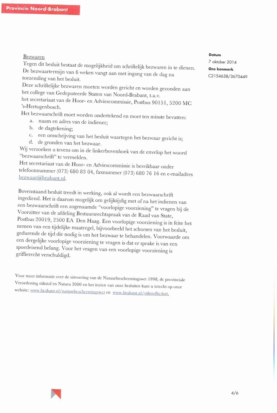 Deze schriftelijke bezwaren moeten worden gericht en worden gezonden aan het college van Gedeputeerde Staten van Noord-Brabant, t.a.v. het secretariaat van de Hoor- en Adviescommissie, Postbus 90151, 5200 MC 's-hertogenbosch.